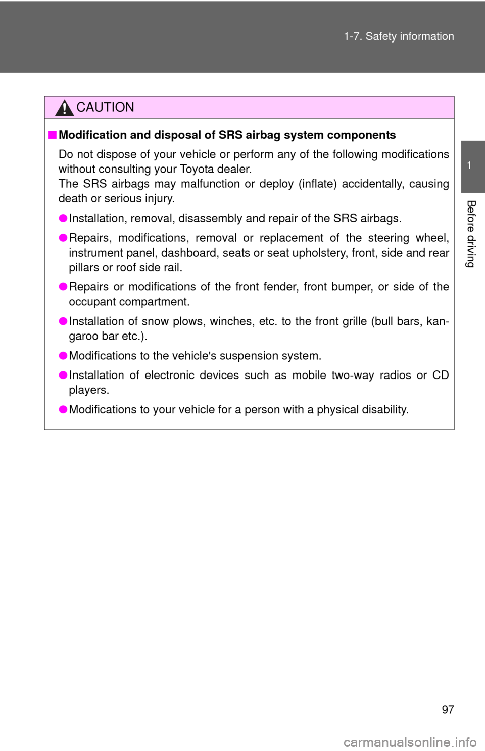TOYOTA COROLLA 2013 11.G Owners Manual 97
1-7. Safety information
1
Before driving
CAUTION
■
Modification and disposal of  SRS airbag system components
Do not dispose of your vehicle or per form any of the following modifications
without