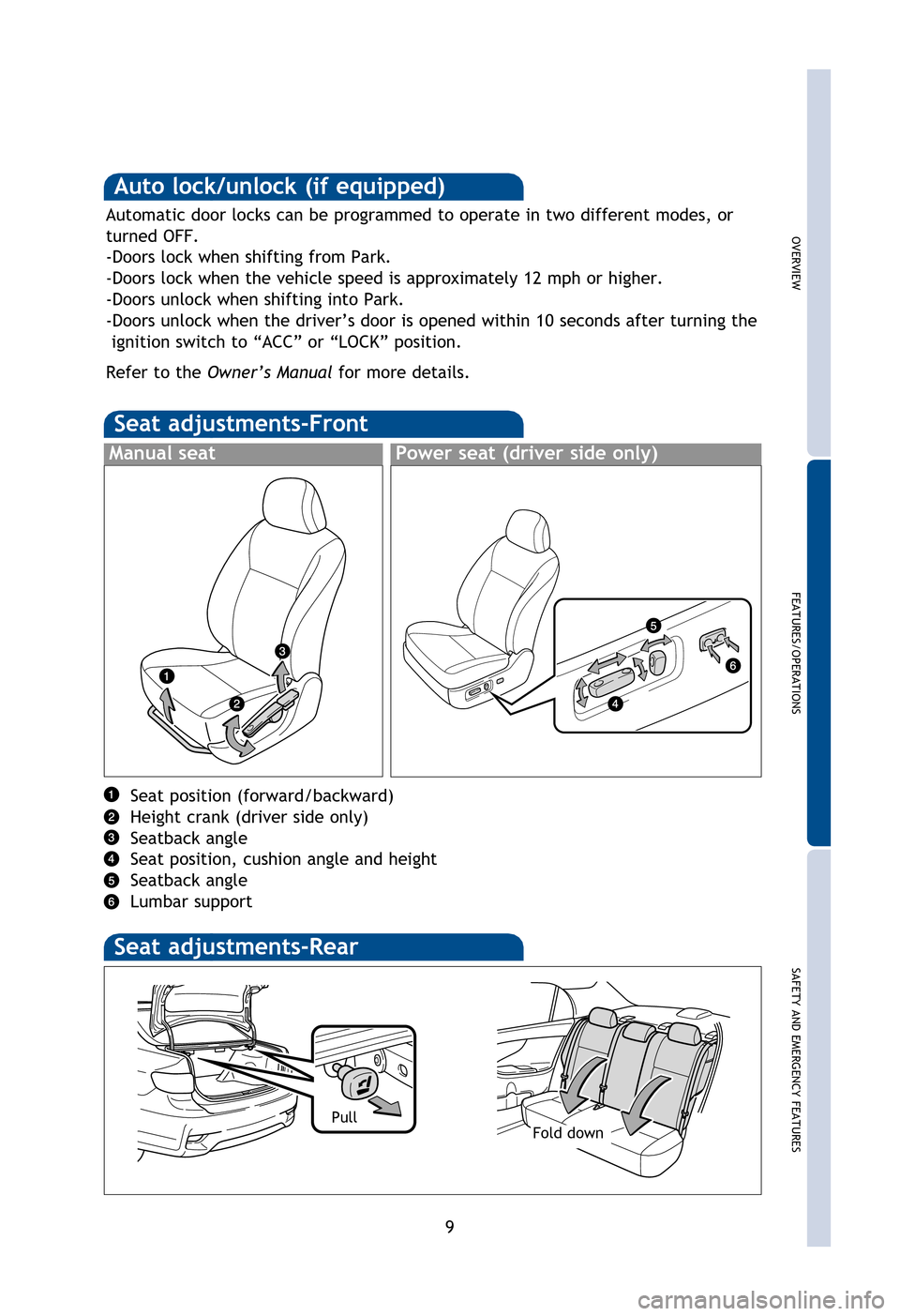 TOYOTA COROLLA 2013 11.G Quick Reference Guide OVERVIEW
FEATURES/OPERATIONS
SAFETY AND EMERGENCY FEATURES
9
Auto lock/unlock (if equipped)
Automatic door locks can be programmed to operate in two different modes, or 
turned OFF.
-Doors lock when s