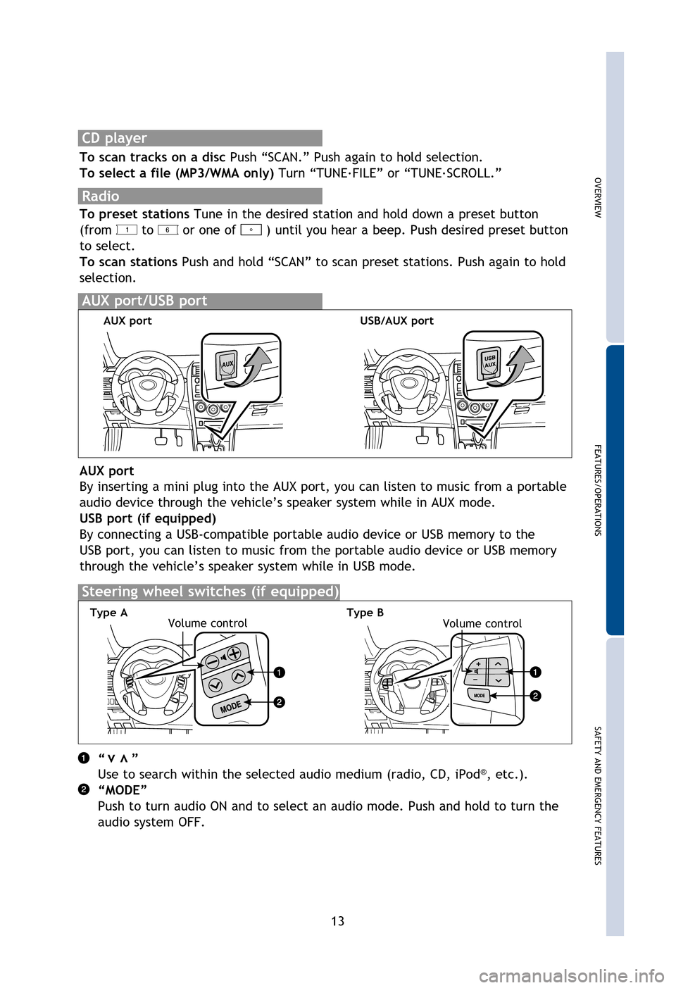 TOYOTA COROLLA 2013 11.G Quick Reference Guide OVERVIEW
FEATURES/OPERATIONS
SAFETY AND EMERGENCY FEATURES
13
Radio
To preset stations Tune in the desired station and hold down a preset button 
(from 
 to  or one of  ) until you hear a beep. Push d