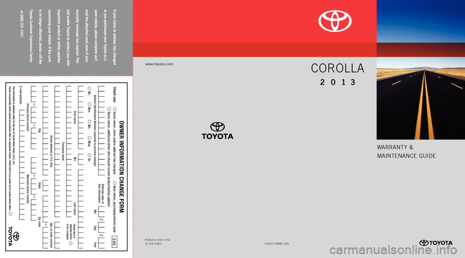 TOYOTA COROLLA 2013 11.G Warranty And Maintenance Guide Warrant y &
MaIntE nan CE GUIDE
www.toyota.com
If your name or address has changed
or you purchased your Toyota as a
used vehicle, please complete and
mail the attached card, even if your
TOYOTA COROLLA 2013 11.G Warranty And Maintenance Guide Warrant y &
MaIntE nan CE GUIDE
www.toyota.com
If your name or address has changed
or you purchased your Toyota as a
used vehicle, please complete and
mail the attached card, even if your