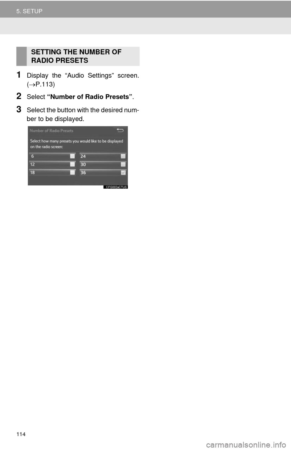 TOYOTA COROLLA 2014 11.G Navigation Manual 114
5. SETUP
1Display the “Audio Settings” screen.
(P.113)
2Select “Number of Radio Presets”.
3Select the button with the desired num-
ber to be displayed.
SETTING THE NUMBER OF
RADIO PRES TOYOTA COROLLA 2014 11.G Navigation Manual 114
5. SETUP
1Display the “Audio Settings” screen.
(P.113)
2Select “Number of Radio Presets”.
3Select the button with the desired num-
ber to be displayed.
SETTING THE NUMBER OF
RADIO PRES