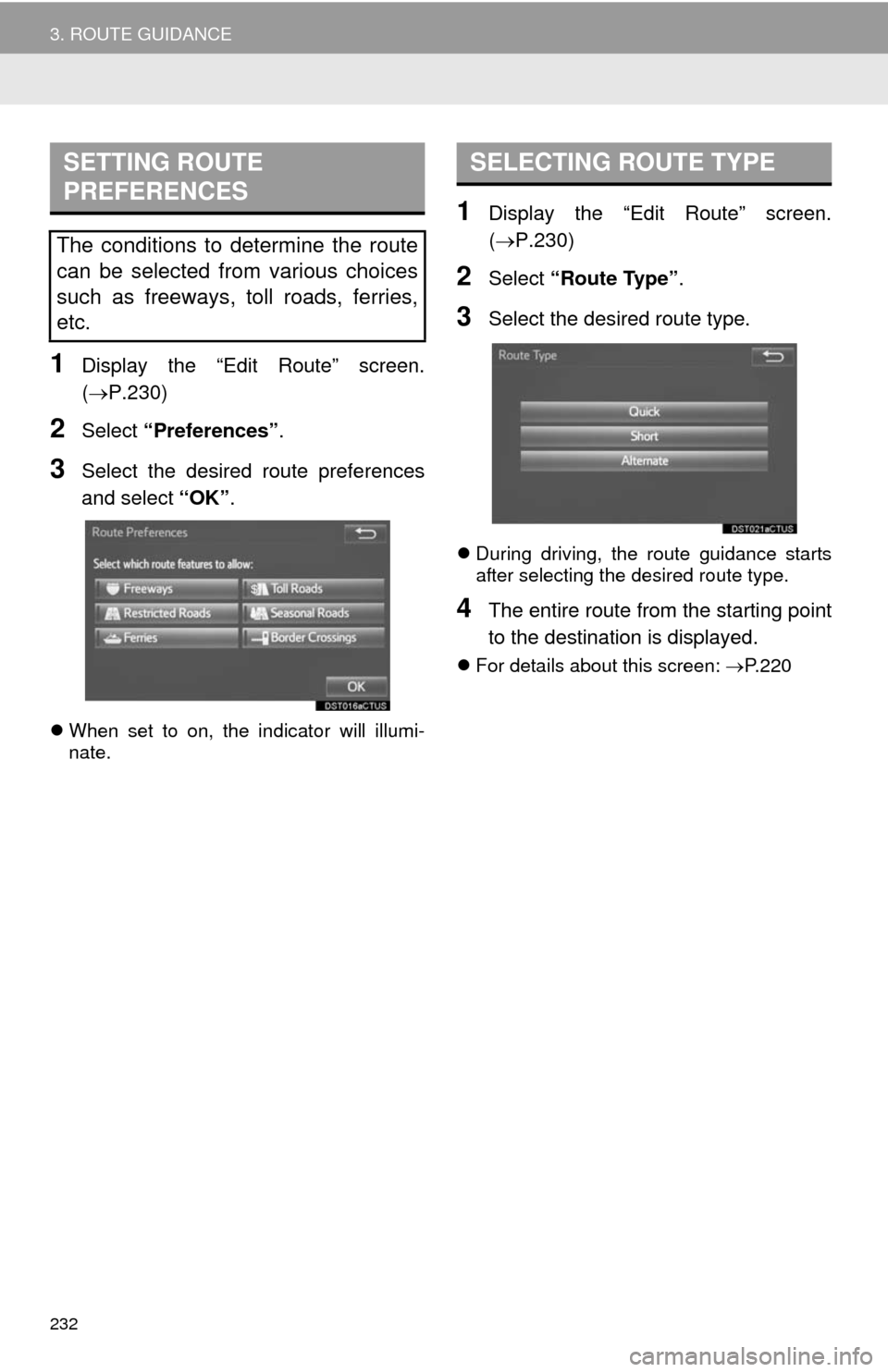 TOYOTA COROLLA 2014 11.G Navigation Manual 232
3. ROUTE GUIDANCE
1Display the “Edit Route” screen.
(P.230)
2Select “Preferences”.
3Select the desired route preferences
and select “OK”.
When set to on, the indicator will illum