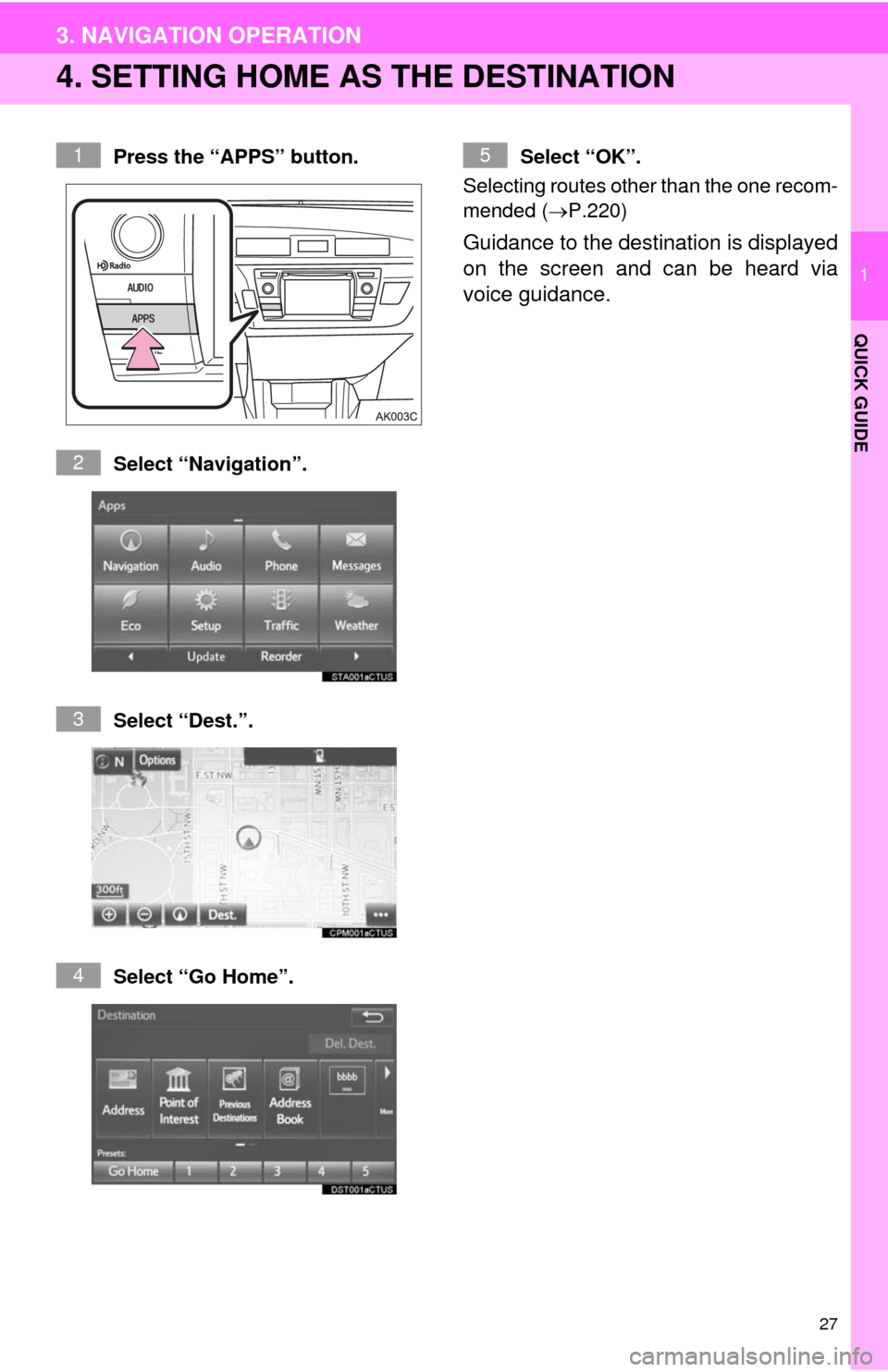 TOYOTA COROLLA 2014 11.G Navigation Manual 27
3. NAVIGATION OPERATION
1
QUICK GUIDE
4. SETTING HOME AS THE DESTINATION
Press the “APPS” button.
Select “Navigation”.
Select “Dest.”.
Select “Go Home”.Select “OK”.
Selecting r TOYOTA COROLLA 2014 11.G Navigation Manual 27
3. NAVIGATION OPERATION
1
QUICK GUIDE
4. SETTING HOME AS THE DESTINATION
Press the “APPS” button.
Select “Navigation”.
Select “Dest.”.
Select “Go Home”.Select “OK”.
Selecting r