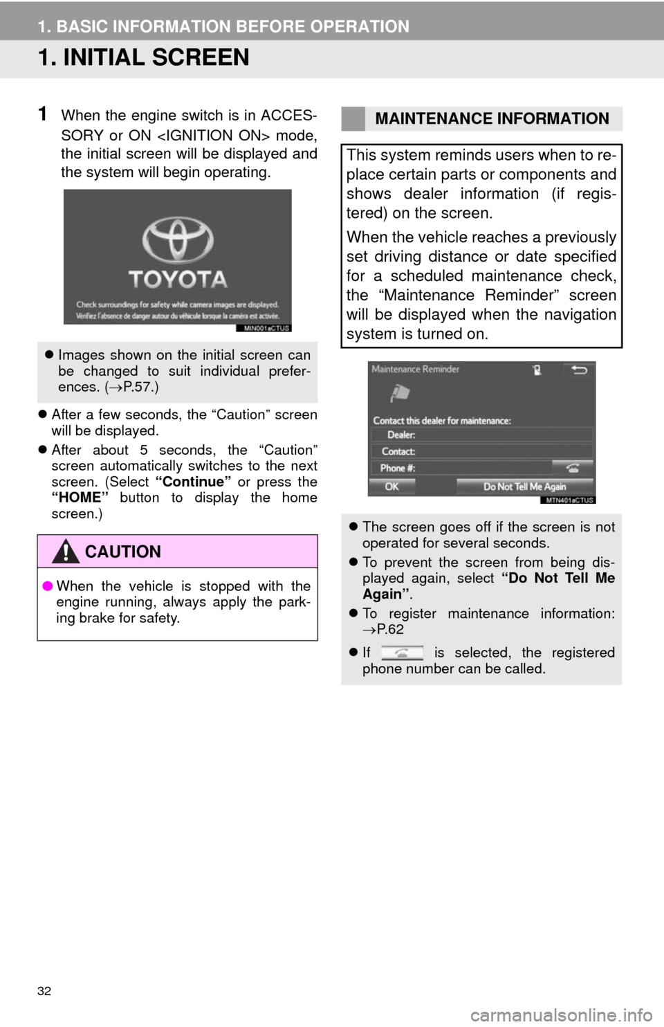 TOYOTA COROLLA 2014 11.G Navigation Manual 32
1. BASIC INFORMATION BEFORE OPERATION
1. INITIAL SCREEN
1When the engine switch is in ACCES-
SORY or ON <IGNITION ON> mode,
the initial screen will be displayed and
the system will begin operating. TOYOTA COROLLA 2014 11.G Navigation Manual 32
1. BASIC INFORMATION BEFORE OPERATION
1. INITIAL SCREEN
1When the engine switch is in ACCES-
SORY or ON <IGNITION ON> mode,
the initial screen will be displayed and
the system will begin operating.