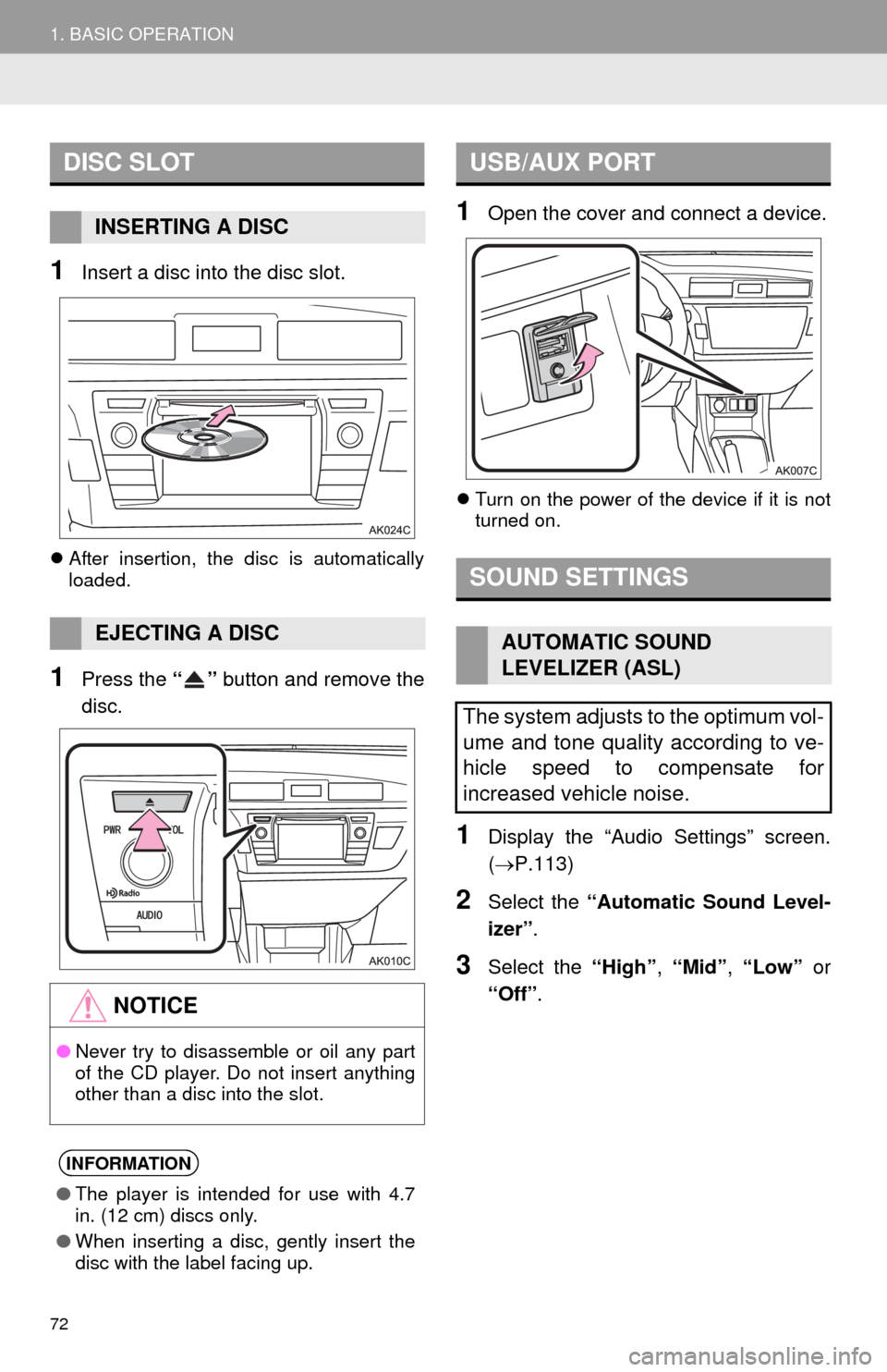 TOYOTA COROLLA 2014 11.G Navigation Manual 72
1. BASIC OPERATION
1Insert a disc into the disc slot.
After insertion, the disc is automatically
loaded.
1Press the “” button and remove the
disc.
1Open the cover and connect a device.
Tu TOYOTA COROLLA 2014 11.G Navigation Manual 72
1. BASIC OPERATION
1Insert a disc into the disc slot.
After insertion, the disc is automatically
loaded.
1Press the “” button and remove the
disc.
1Open the cover and connect a device.
Tu