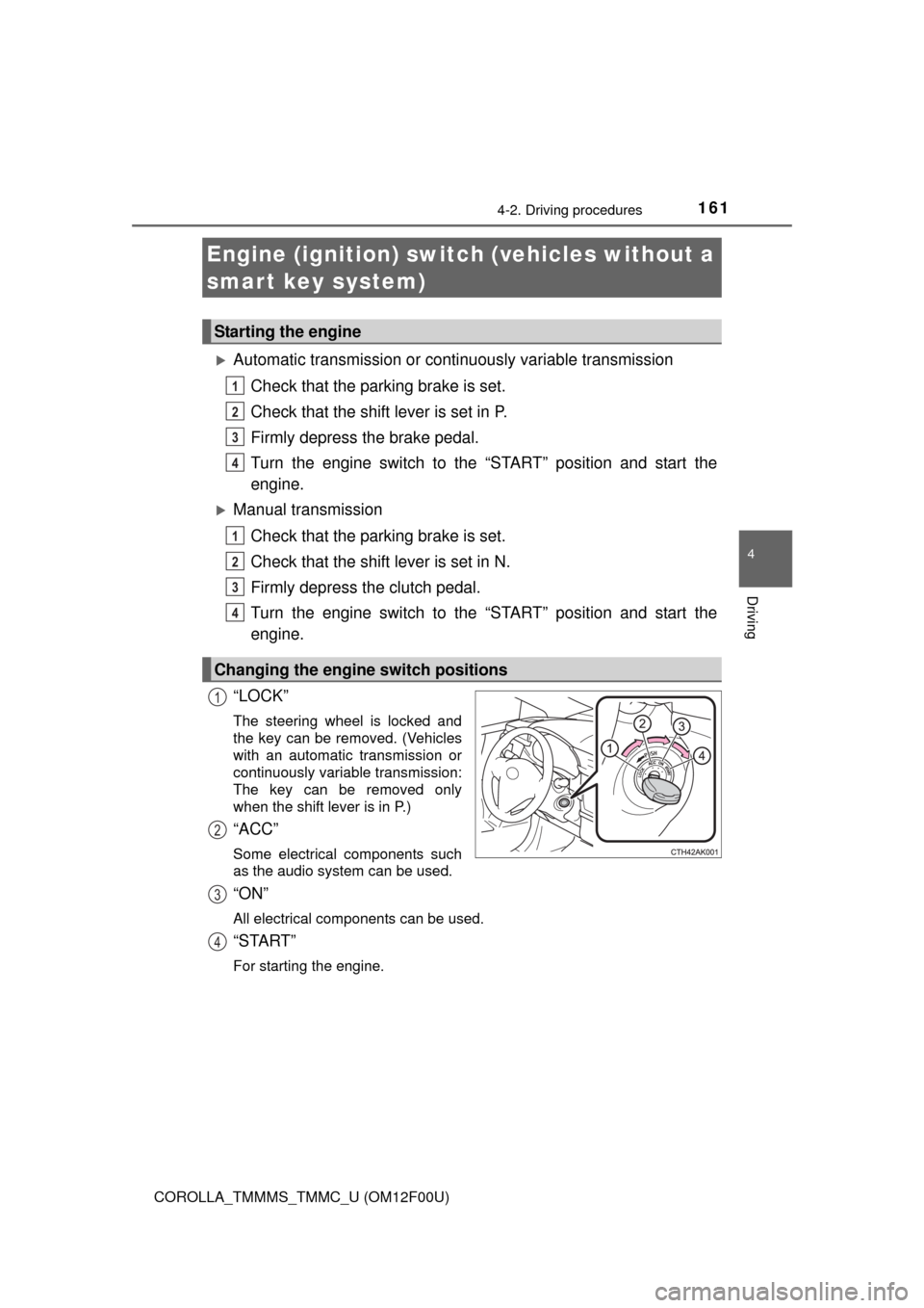 TOYOTA COROLLA 2014 11.G Owners Manual 161
4
Driving
COROLLA_TMMMS_TMMC_U (OM12F00U)
4-2. Driving procedures
Automatic transmission or continuously variable transmission
Check that the parking brake is set.
Check that the shift lever is