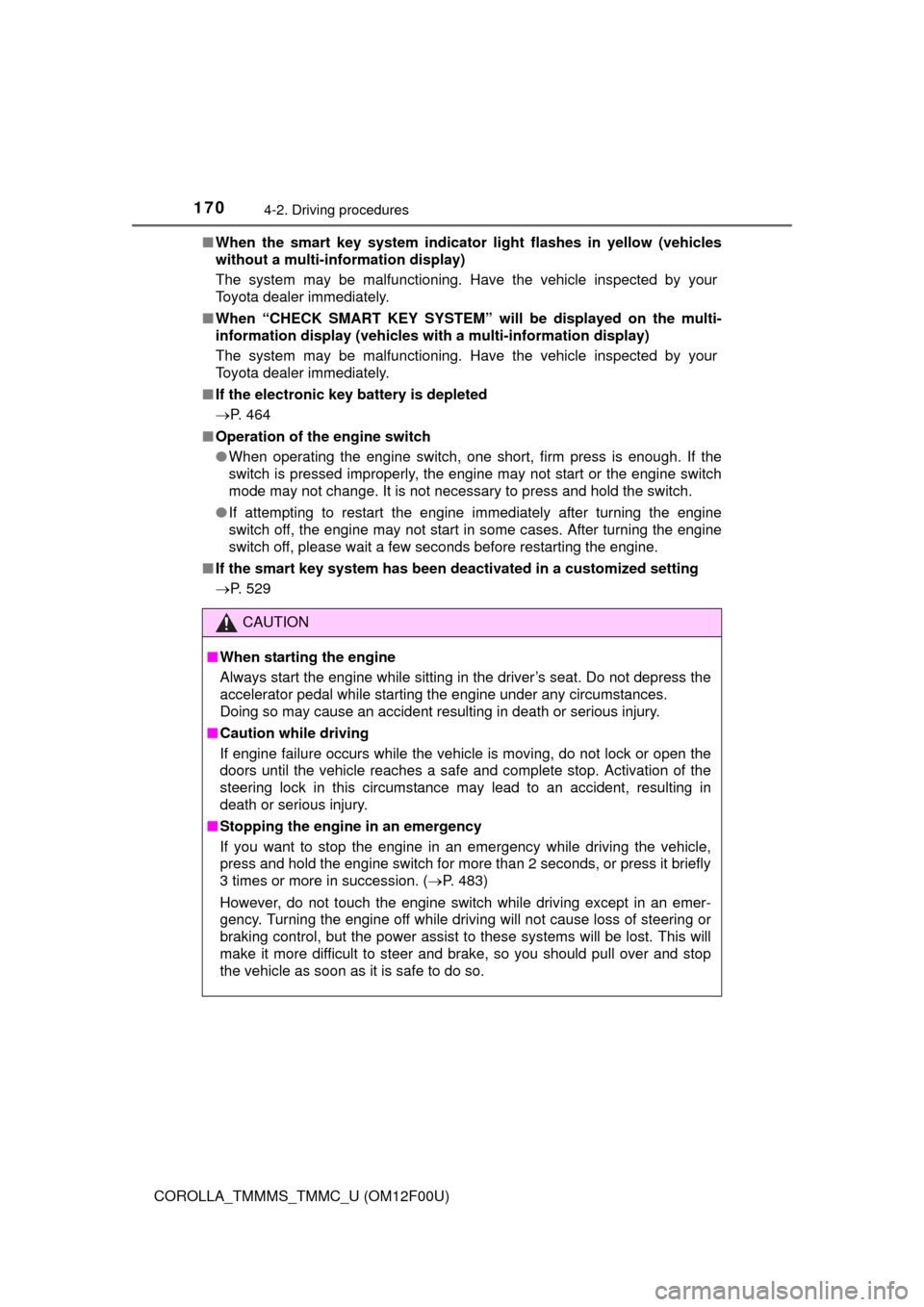 TOYOTA COROLLA 2014 11.G Owners Manual 1704-2. Driving procedures
COROLLA_TMMMS_TMMC_U (OM12F00U)■When the smart key system indicator light flashes in yellow (vehicles
without a multi-information display)
The system may be malfunctioning