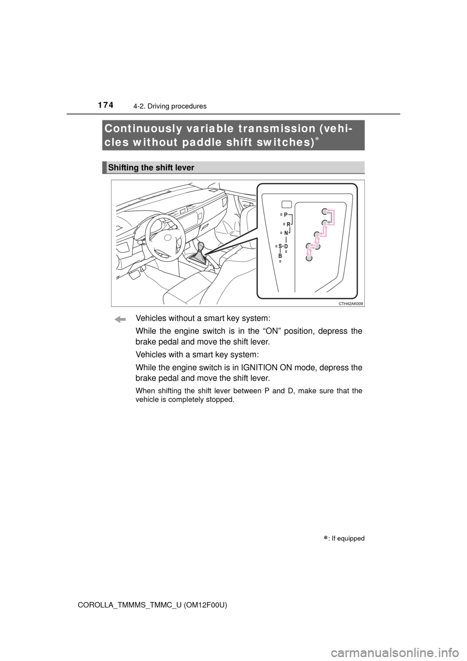 TOYOTA COROLLA 2014 11.G Owners Manual 1744-2. Driving procedures
COROLLA_TMMMS_TMMC_U (OM12F00U)
Vehicles without a smart key system:
While the engine switch is in the “ON” position, depress the
brake pedal and move the shift lever.
V