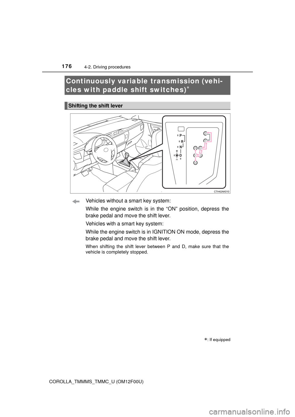 TOYOTA COROLLA 2014 11.G Owners Manual 1764-2. Driving procedures
COROLLA_TMMMS_TMMC_U (OM12F00U)
Vehicles without a smart key system:
While the engine switch is in the “ON” position, depress the
brake pedal and move the shift lever.
V
