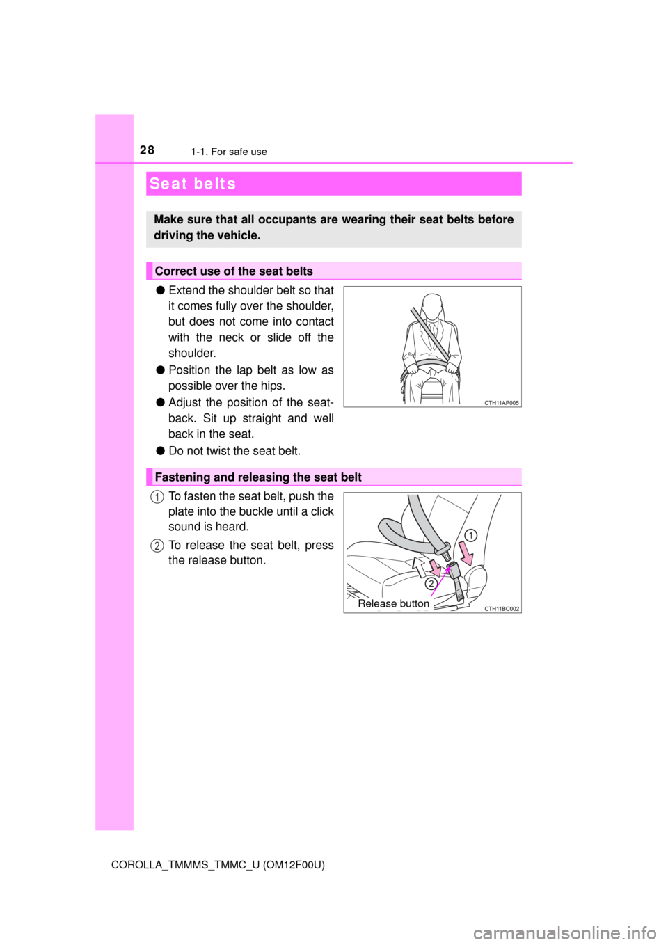 TOYOTA COROLLA 2014 11.G Owners Manual 281-1. For safe use
COROLLA_TMMMS_TMMC_U (OM12F00U)
●Extend the shoulder belt so that
it comes fully over the shoulder,
but does not come into contact
with the neck or slide off the
shoulder.
●Pos