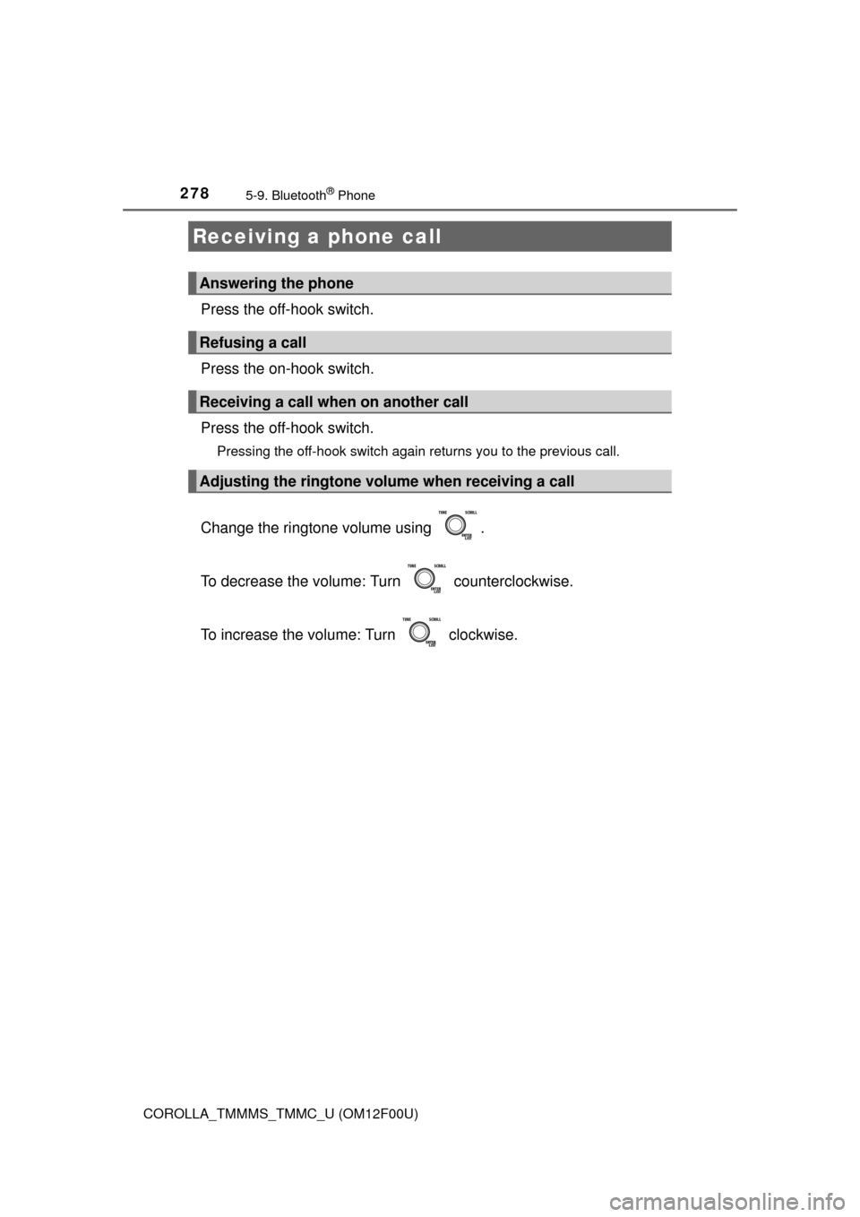 TOYOTA COROLLA 2014 11.G Owners Manual 2785-9. Bluetooth® Phone
COROLLA_TMMMS_TMMC_U (OM12F00U)
Press the off-hook switch.
Press the on-hook switch.
Press the off-hook switch.
Pressing the off-hook switch again returns you to the previous
