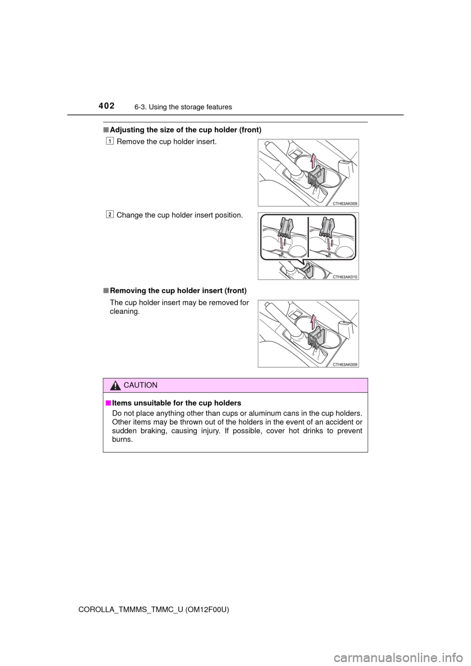 TOYOTA COROLLA 2014 11.G Owners Manual 4026-3. Using the storage features
COROLLA_TMMMS_TMMC_U (OM12F00U)
■Adjusting the size of the cup holder (front)
■Removing the cup holder insert (front)Remove the cup holder insert.
Change the cup