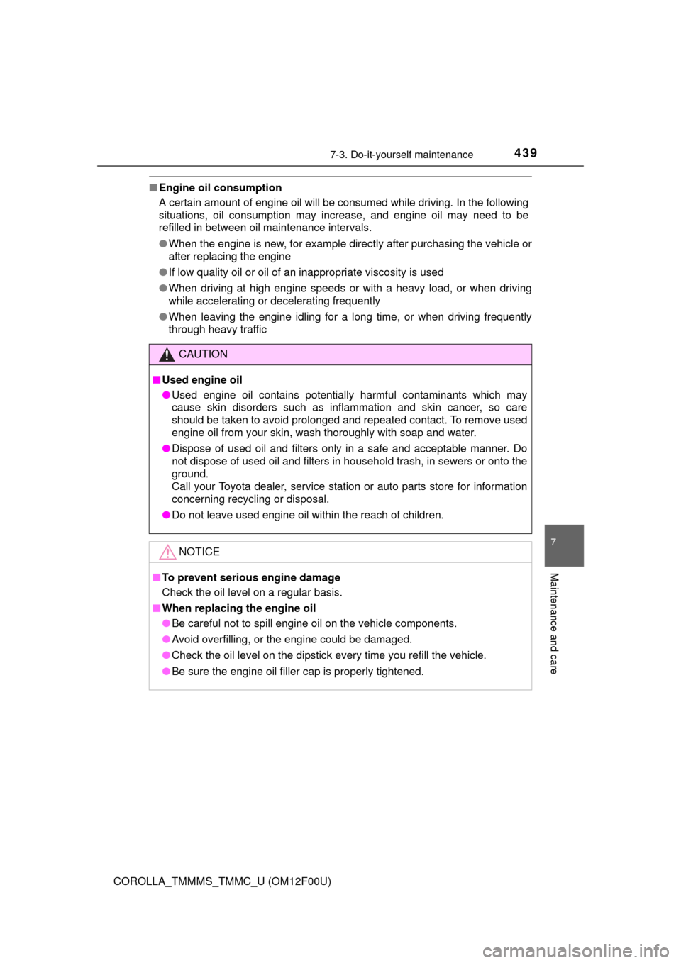TOYOTA COROLLA 2014 11.G Owners Manual 4397-3. Do-it-yourself maintenance
7
Maintenance and care
COROLLA_TMMMS_TMMC_U (OM12F00U)
■Engine oil consumption
A certain amount of engine oil will be consumed while driving. In the following
situ