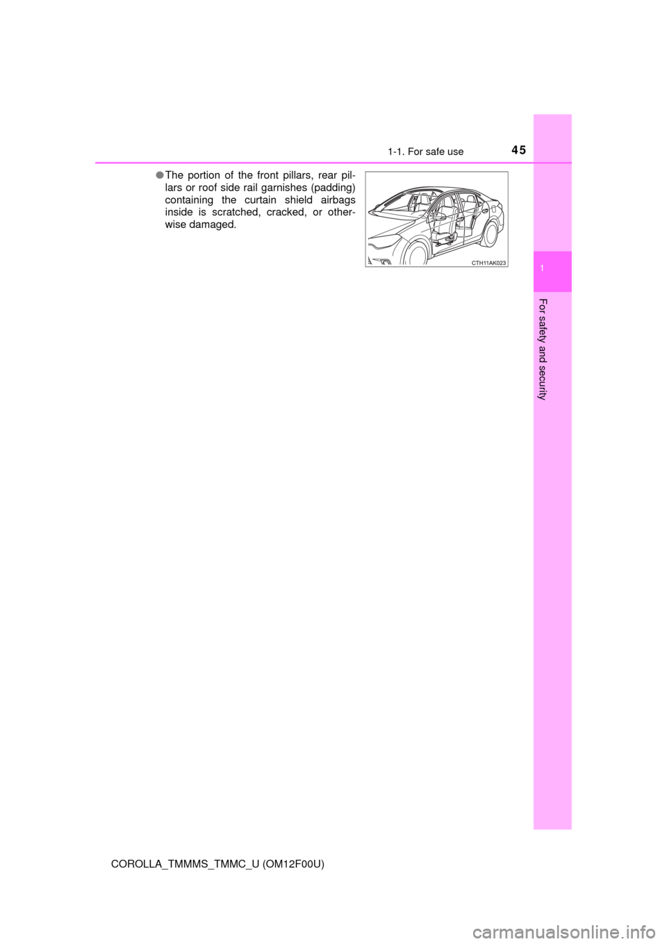 TOYOTA COROLLA 2014 11.G Service Manual 451-1. For safe use
1
For safety and security
COROLLA_TMMMS_TMMC_U (OM12F00U)●The portion of the front pillars, rear pil-
lars or roof side rail garnishes (padding)
containing the curtain shield air