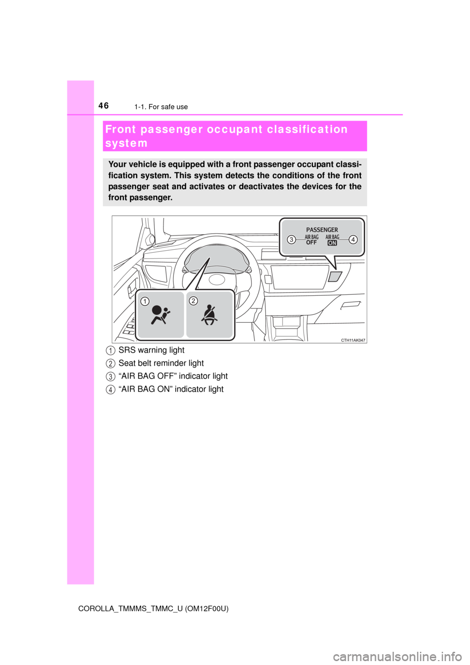 TOYOTA COROLLA 2014 11.G Service Manual 461-1. For safe use
COROLLA_TMMMS_TMMC_U (OM12F00U)
Front passenger occupant classification 
system
Your vehicle is equipped with a front passenger occupant classi-
fication system. This system detect