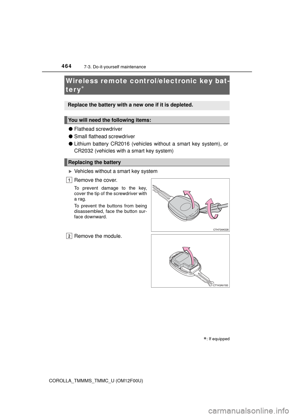 TOYOTA COROLLA 2014 11.G Owners Manual 4647-3. Do-it-yourself maintenance
COROLLA_TMMMS_TMMC_U (OM12F00U)
●Flathead screwdriver
●Small flathead screwdriver
●Lithium battery CR2016 (vehicles without a smart key system), or
CR2032 (veh TOYOTA COROLLA 2014 11.G Owners Manual 4647-3. Do-it-yourself maintenance
COROLLA_TMMMS_TMMC_U (OM12F00U)
●Flathead screwdriver
●Small flathead screwdriver
●Lithium battery CR2016 (vehicles without a smart key system), or
CR2032 (veh