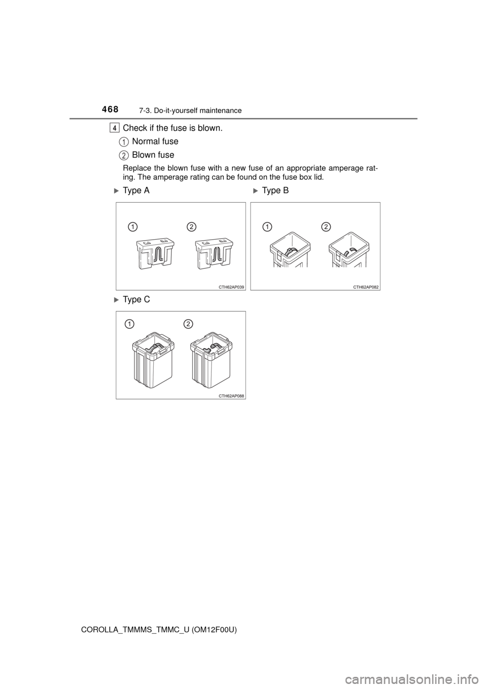 TOYOTA COROLLA 2014 11.G Owners Manual 4687-3. Do-it-yourself maintenance
COROLLA_TMMMS_TMMC_U (OM12F00U)
Check if the fuse is blown.
Normal fuse
Blown fuse
Replace the blown fuse with a new fuse of an appropriate amperage rat-
ing. The am TOYOTA COROLLA 2014 11.G Owners Manual 4687-3. Do-it-yourself maintenance
COROLLA_TMMMS_TMMC_U (OM12F00U)
Check if the fuse is blown.
Normal fuse
Blown fuse
Replace the blown fuse with a new fuse of an appropriate amperage rat-
ing. The am