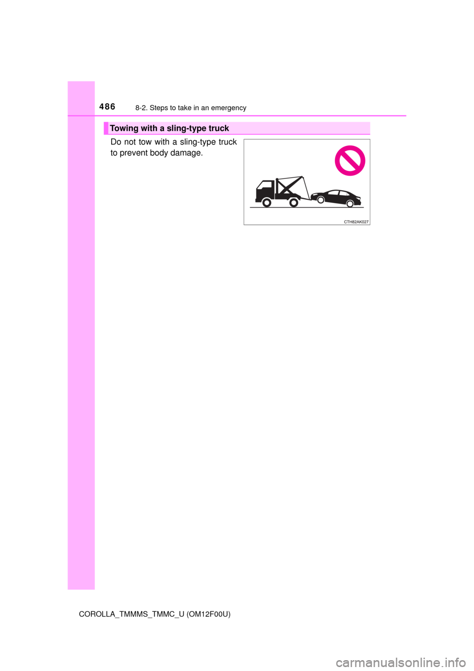 TOYOTA COROLLA 2014 11.G Owners Manual 4868-2. Steps to take in an emergency
COROLLA_TMMMS_TMMC_U (OM12F00U)
Do not tow with a sling-type truck
to prevent body damage.
Towing with a sling-type truck 