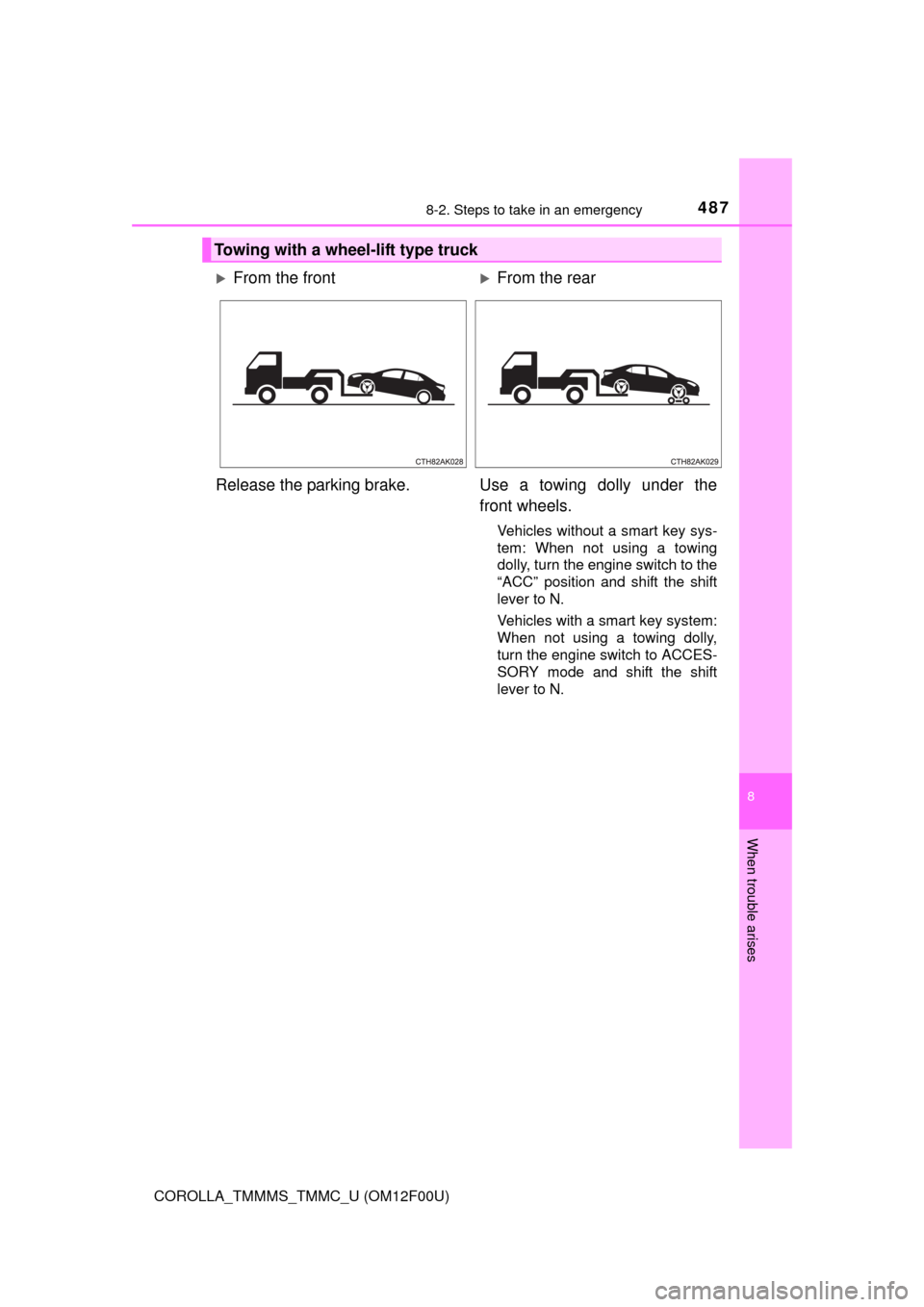 TOYOTA COROLLA 2014 11.G Owners Manual 4878-2. Steps to take in an emergency
8
When trouble arises
COROLLA_TMMMS_TMMC_U (OM12F00U)
Towing with a wheel-lift type truck
From the frontFrom the rear
Release the parking brake. Use a towin