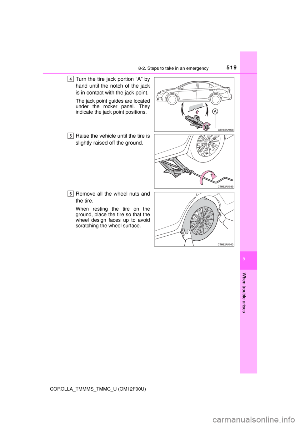 TOYOTA COROLLA 2014 11.G Owners Manual 5198-2. Steps to take in an emergency
8
When trouble arises
COROLLA_TMMMS_TMMC_U (OM12F00U)
Turn the tire jack portion “A” by
hand until the notch of the jack
is in contact with the jack point.
Th