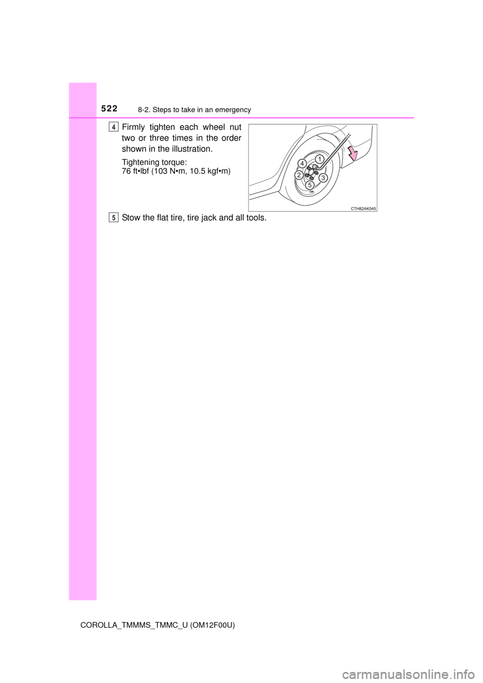 TOYOTA COROLLA 2014 11.G Owners Manual 5228-2. Steps to take in an emergency
COROLLA_TMMMS_TMMC_U (OM12F00U)
Firmly tighten each wheel nut
two or three times in the order
shown in the illustration.
Tightening torque:
76 ft•lbf (103 N•m