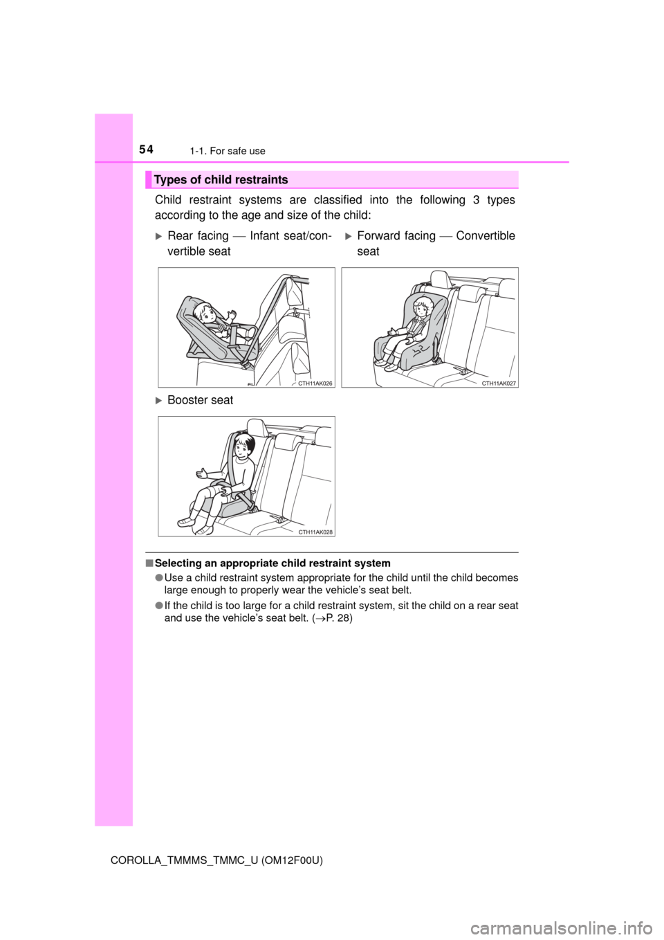 TOYOTA COROLLA 2014 11.G Workshop Manual 541-1. For safe use
COROLLA_TMMMS_TMMC_U (OM12F00U)
Child restraint systems are classified into the following 3 types
according to the age and size of the child:
■Selecting an appropriate child rest