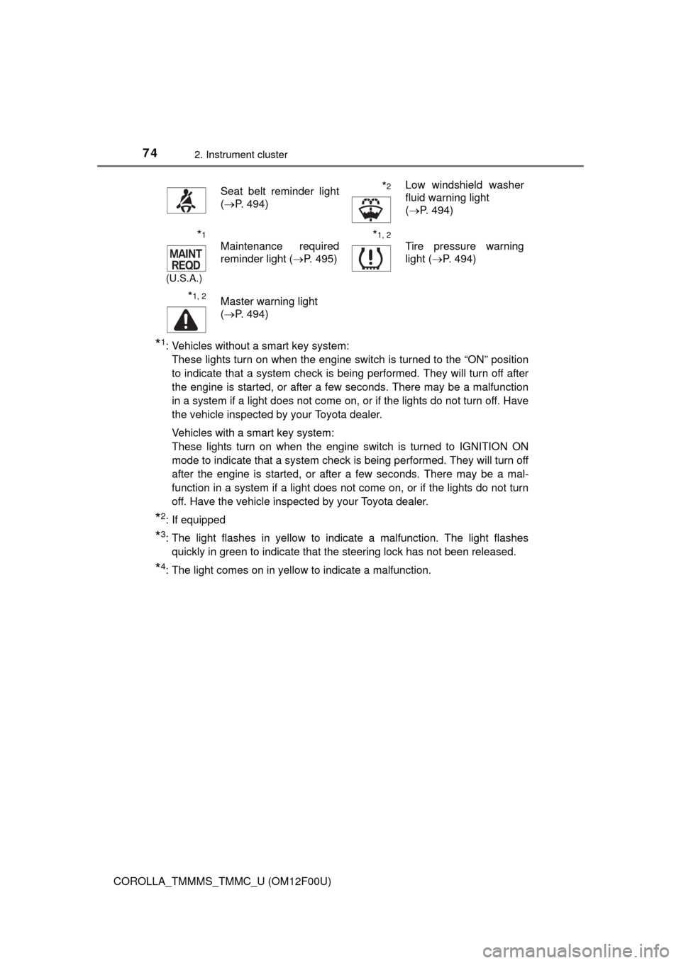 TOYOTA COROLLA 2014 11.G Owners Manual 742. Instrument cluster
COROLLA_TMMMS_TMMC_U (OM12F00U)
*1: Vehicles without a smart key system: 
These lights turn on when the engine switch is turned to the “ON” position
to indicate that a syst