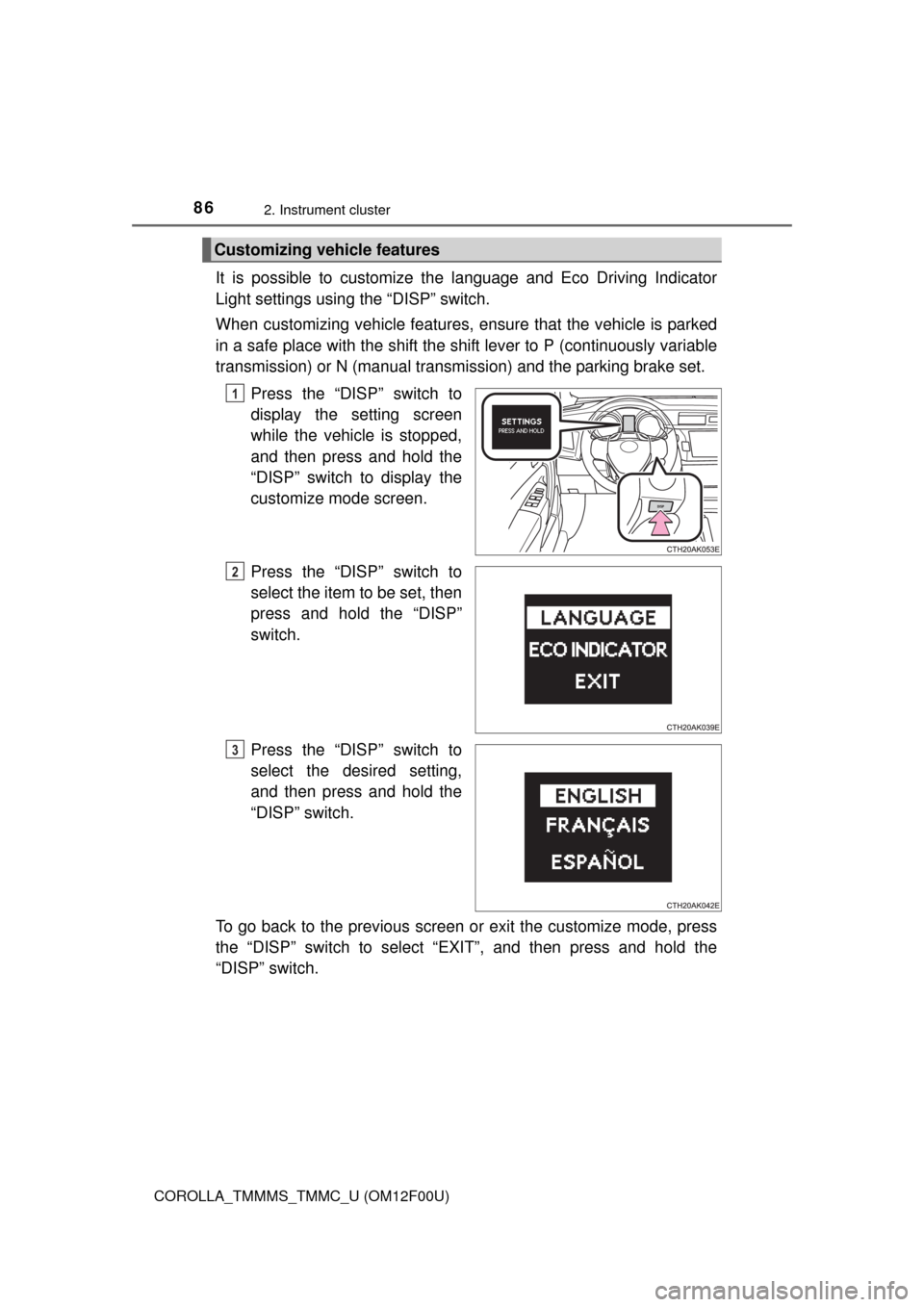 TOYOTA COROLLA 2014 11.G Owners Manual 862. Instrument cluster
COROLLA_TMMMS_TMMC_U (OM12F00U)
It is possible to customize the language and Eco Driving Indicator
Light settings using the “DISP” switch.
When customizing vehicle features
