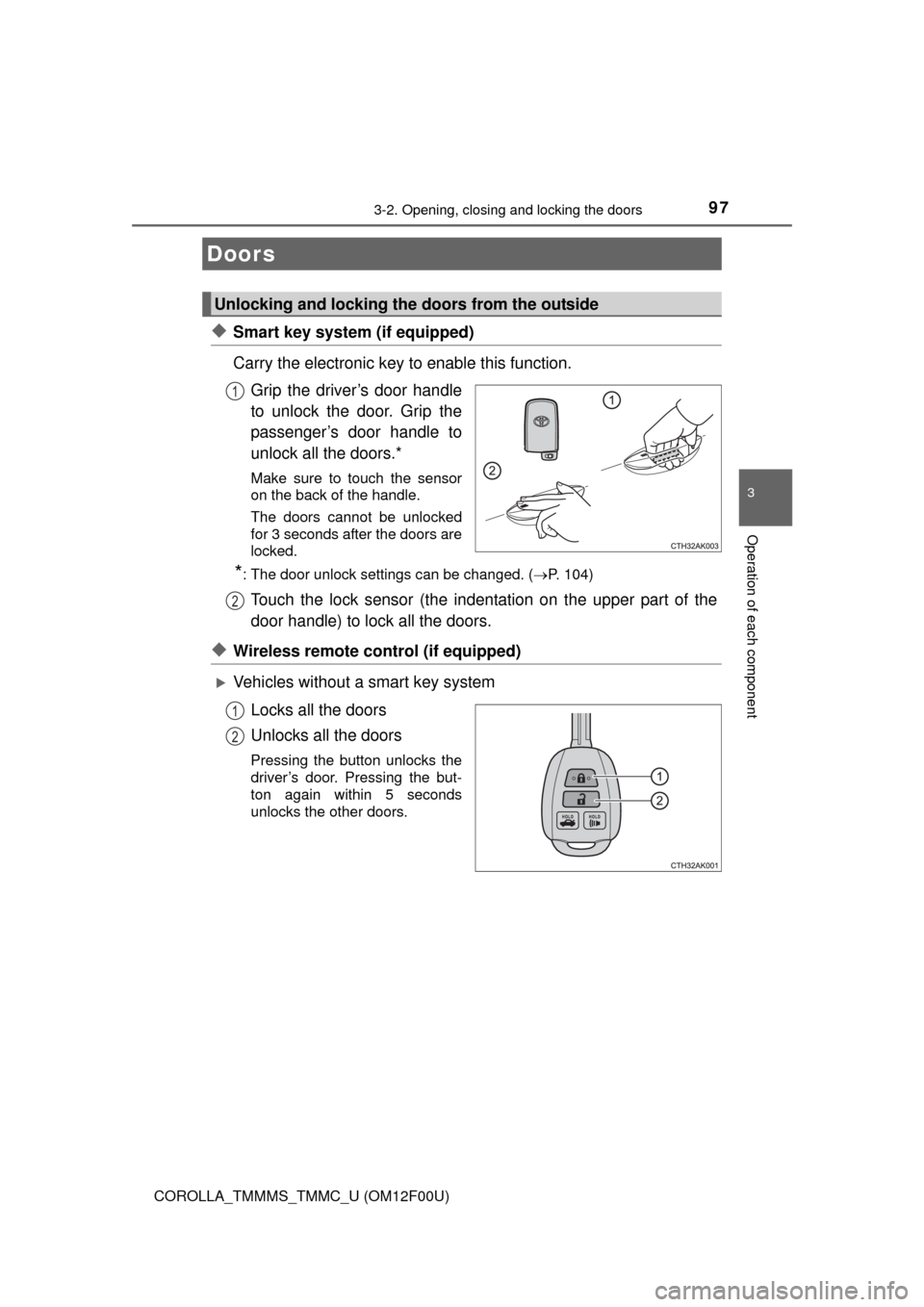 TOYOTA COROLLA 2014 11.G Owners Manual 97
3
Operation of each component
COROLLA_TMMMS_TMMC_U (OM12F00U)
3-2. Opening, closing and locking the doors
◆Smart key system (if equipped)
Carry the electronic key to enable this function.
Grip th