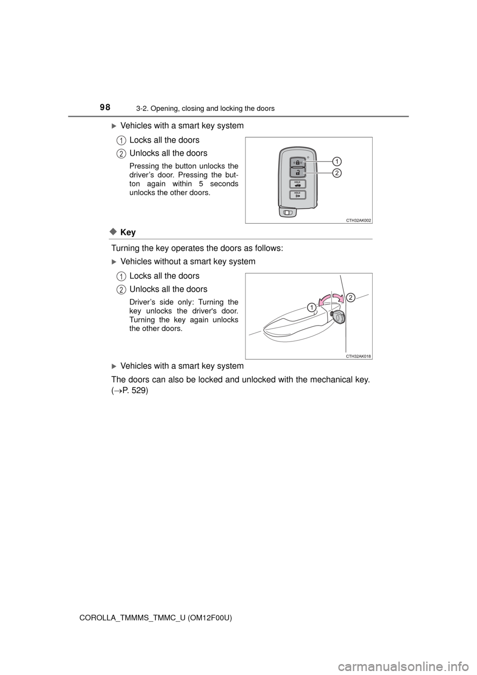TOYOTA COROLLA 2014 11.G Owners Manual 983-2. Opening, closing and locking the doors
COROLLA_TMMMS_TMMC_U (OM12F00U)
Vehicles with a smart key system
Locks all the doors
Unlocks all the doors
Pressing the button unlocks the
driver’s d
