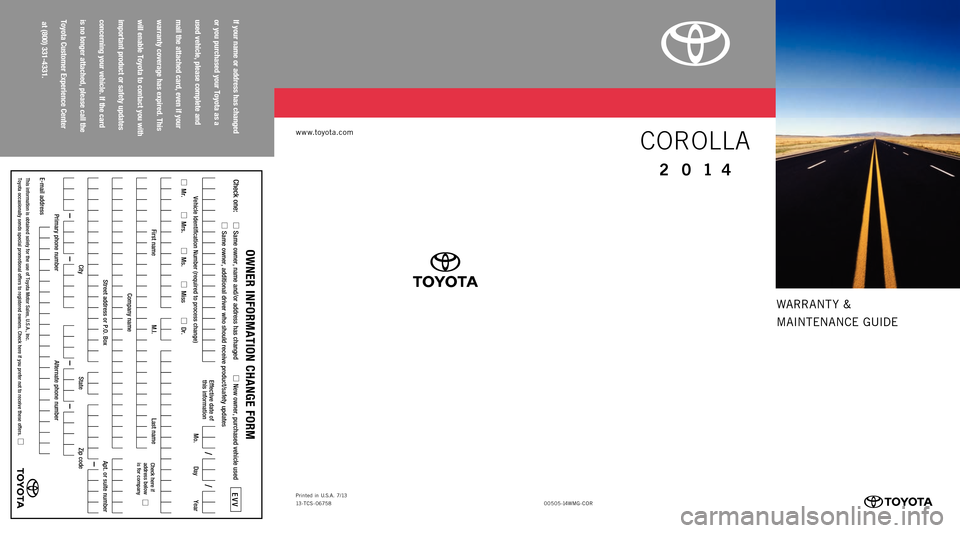 TOYOTA COROLLA 2014 11.G Warranty And Maintenance Guide WARRANT Y &
M AINT ENAN CE GUIDE
If your name or address has changed   
or you purchased your Toyota as a   
used vehicle, please complete and   
mail the attached card, even if your   
warranty cover