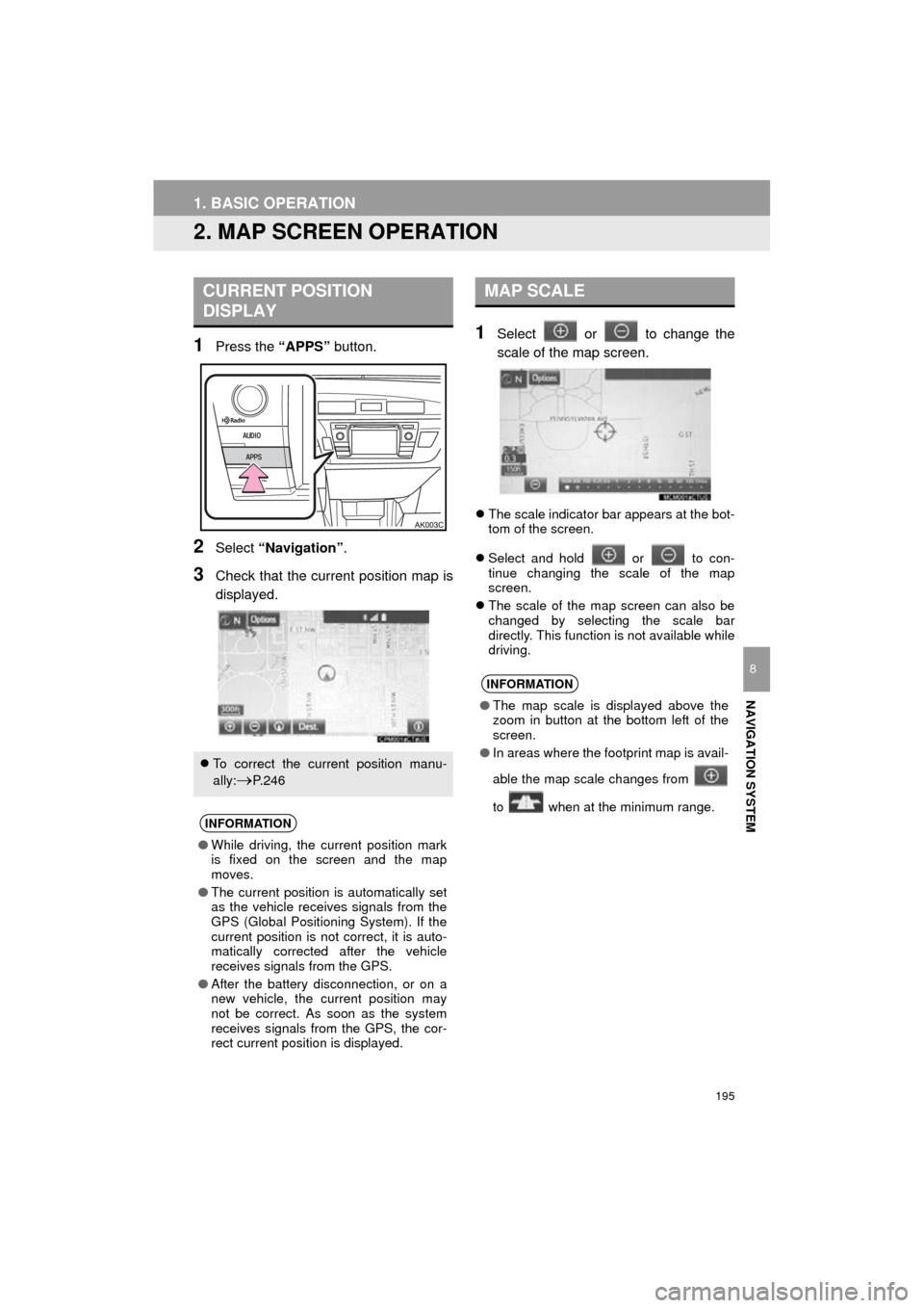 TOYOTA COROLLA 2015 11.G Navigation Manual 195
1. BASIC OPERATION
COROLLA_13CY_Navi_U
NAVIGATION SYSTEM
8
2. MAP SCREEN OPERATION
1Press the “APPS” button.
2Select “Navigation” .
3Check that the current position map is
displayed.
1Sele TOYOTA COROLLA 2015 11.G Navigation Manual 195
1. BASIC OPERATION
COROLLA_13CY_Navi_U
NAVIGATION SYSTEM
8
2. MAP SCREEN OPERATION
1Press the “APPS” button.
2Select “Navigation” .
3Check that the current position map is
displayed.
1Sele