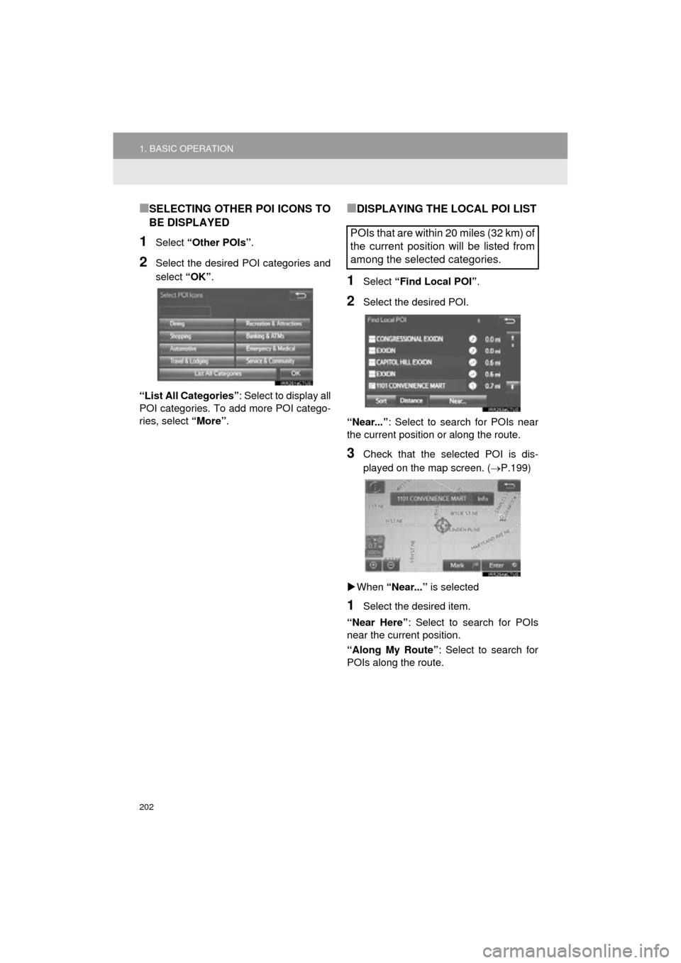 TOYOTA COROLLA 2015 11.G Navigation Manual 202
1. BASIC OPERATION
COROLLA_13CY_Navi_U
■SELECTING OTHER POI ICONS TO
BE DISPLAYED
1Select “Other POIs” .
2Select the desired POI categories and
select “OK”.
“List All Categories” : S