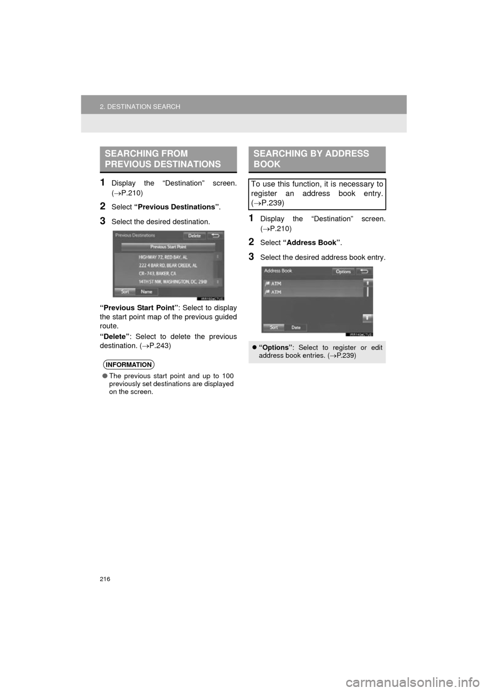TOYOTA COROLLA 2015 11.G Navigation Manual 216
2. DESTINATION SEARCH
COROLLA_13CY_Navi_U
1Display the “Destination” screen.
(P.210)
2Select “Previous Destinations” .
3Select the desired destination.
“Previous Start Point” : Sele