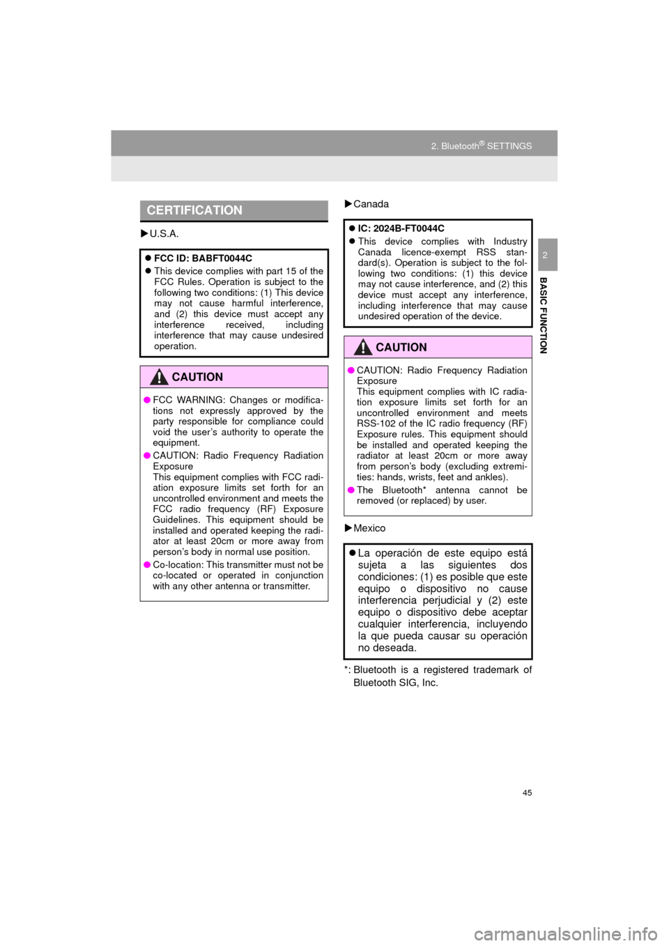 TOYOTA COROLLA 2015 11.G Navigation Manual 45
2. Bluetooth® SETTINGS
COROLLA_13CY_Navi_U
BASIC FUNCTION
2
U.S.A. 
Canada
 Mexico
*: Bluetooth is a regi stered trademark of
Bluetooth SIG, Inc.
CERTIFICATION
 FCC ID: BABFT0044C
 