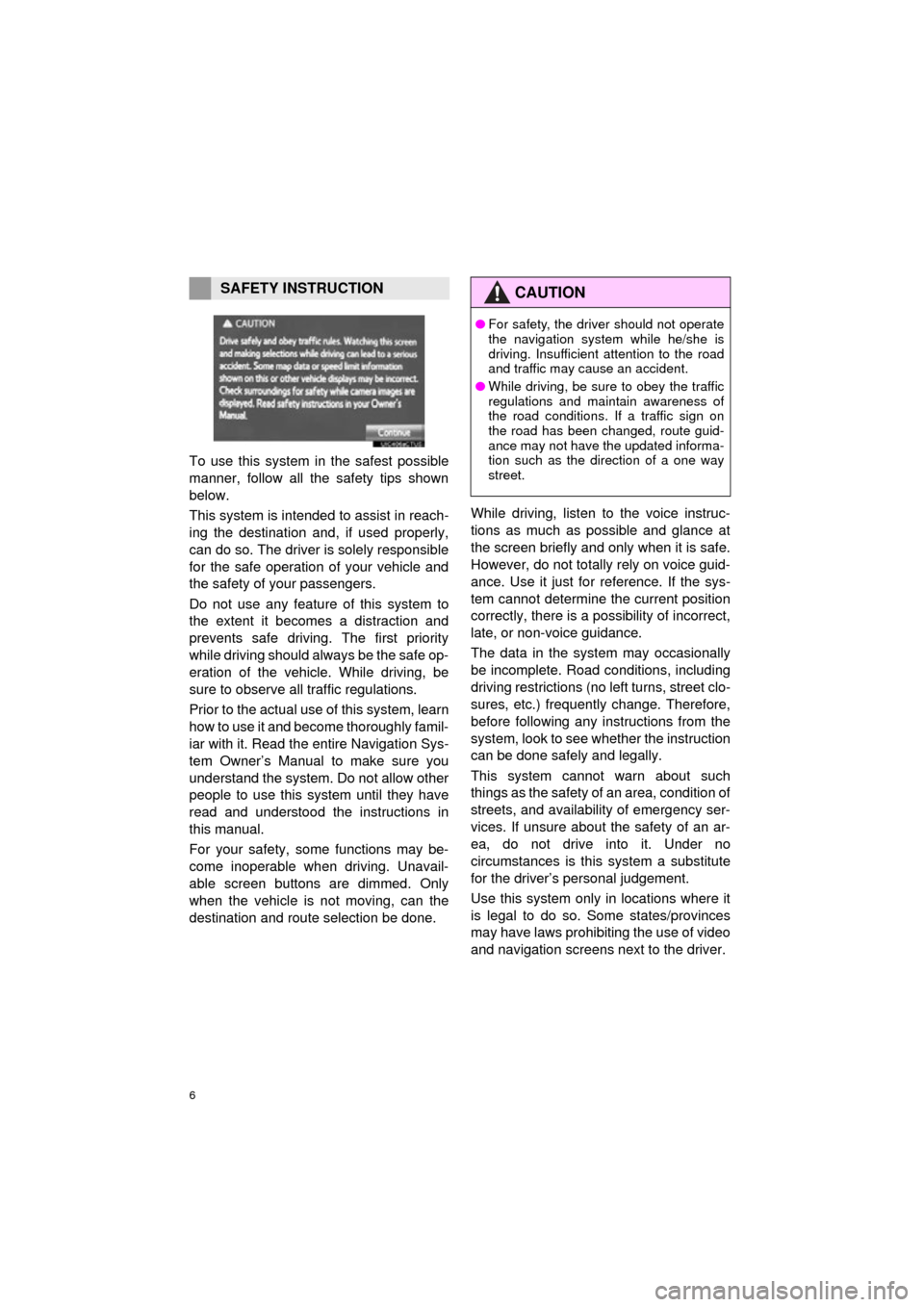 TOYOTA COROLLA 2015 11.G Navigation Manual 6
COROLLA_13CY_Navi_U
To use this system in the safest possible
manner, follow all the safety tips shown
below.
This system is intended to assist in reach-
ing the destination and, if used properly,
c