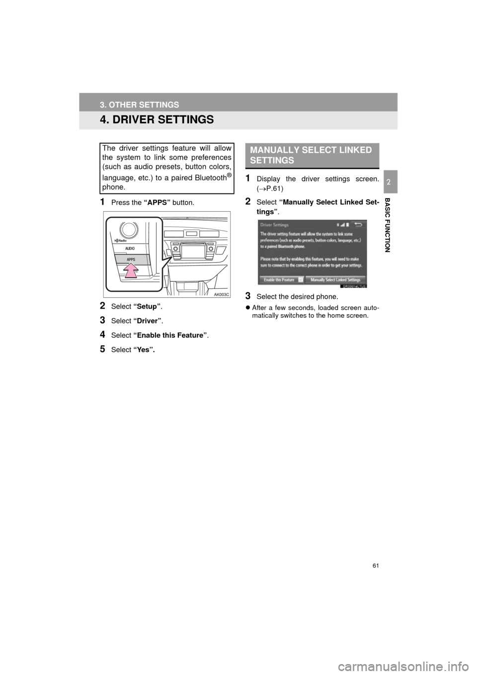 TOYOTA COROLLA 2015 11.G Navigation Manual 61
3. OTHER SETTINGS
COROLLA_13CY_Navi_U
BASIC FUNCTION
2
4. DRIVER SETTINGS
1Press the “APPS” button.
2Select “Setup” .
3Select “Driver” .
4Select “Enable this Feature” .
5Select “Y TOYOTA COROLLA 2015 11.G Navigation Manual 61
3. OTHER SETTINGS
COROLLA_13CY_Navi_U
BASIC FUNCTION
2
4. DRIVER SETTINGS
1Press the “APPS” button.
2Select “Setup” .
3Select “Driver” .
4Select “Enable this Feature” .
5Select “Y