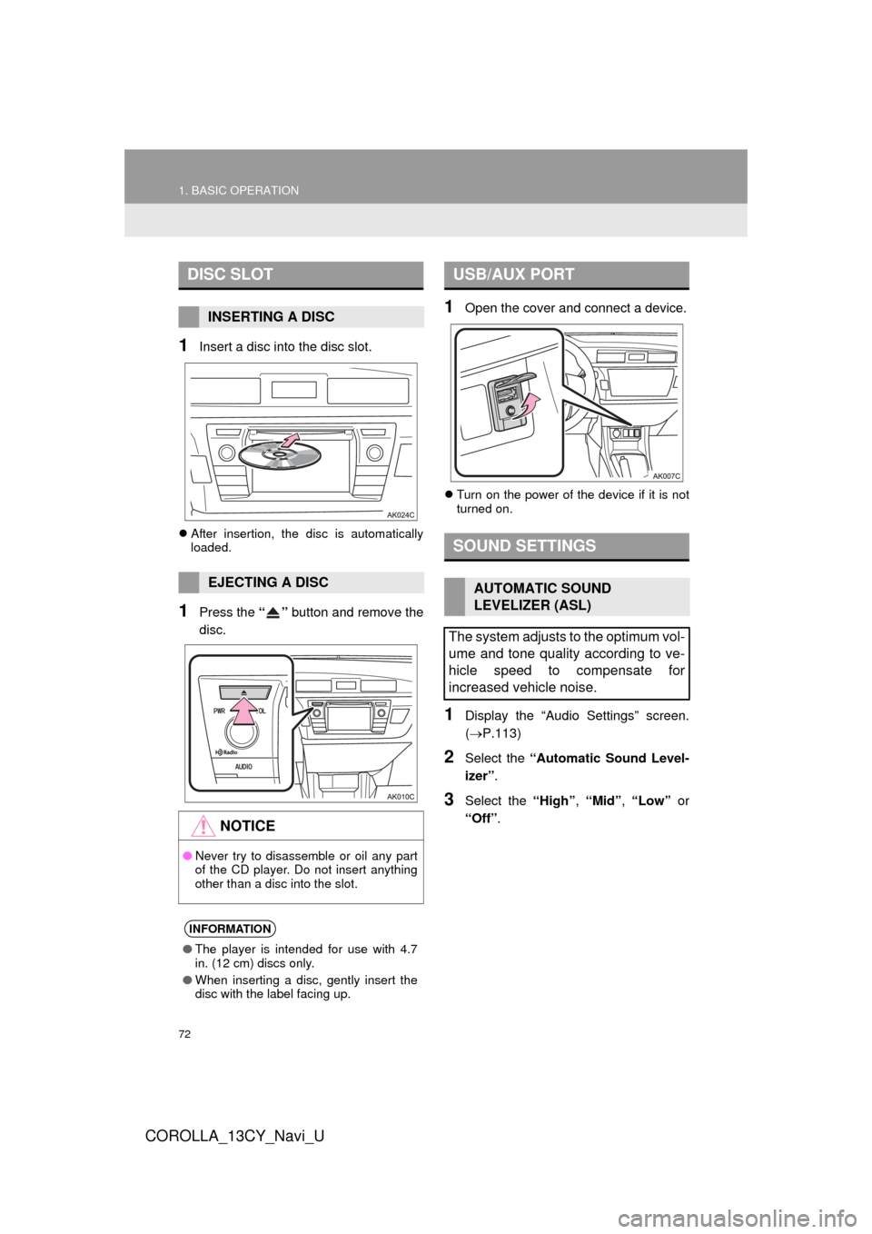 TOYOTA COROLLA 2015 11.G Navigation Manual 72
1. BASIC OPERATION
COROLLA_13CY_Navi_U
1Insert a disc into the disc slot.
After insertion, the disc is automatically
loaded.
1Press the “” button and remove the
disc.
1Open the cover and co TOYOTA COROLLA 2015 11.G Navigation Manual 72
1. BASIC OPERATION
COROLLA_13CY_Navi_U
1Insert a disc into the disc slot.
After insertion, the disc is automatically
loaded.
1Press the “” button and remove the
disc.
1Open the cover and co