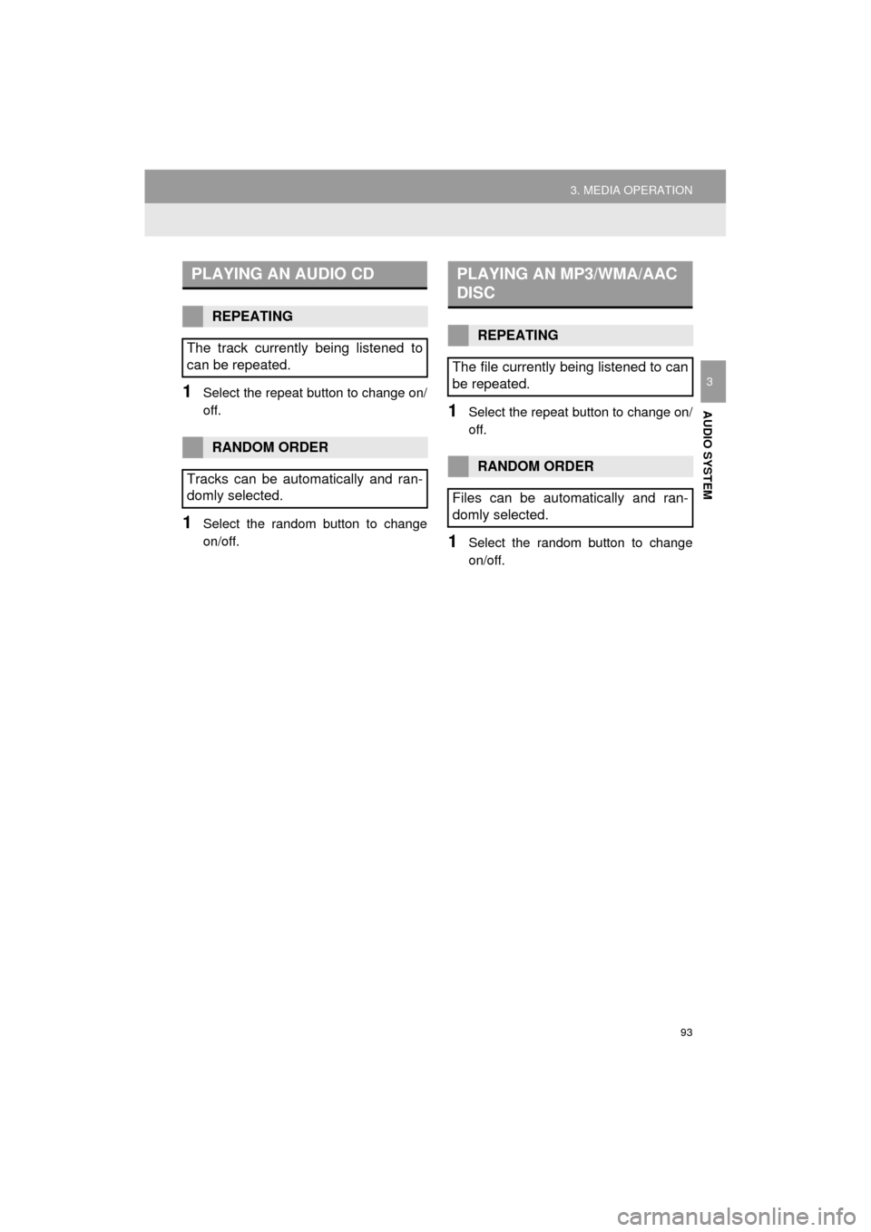 TOYOTA COROLLA 2015 11.G Navigation Manual 93
3. MEDIA OPERATION
COROLLA_13CY_Navi_U
AUDIO SYSTEM
31Select the repeat button to change on/
off.
1Select the random button to change
on/off.
1Select the repeat button to change on/
off.
1Select th
