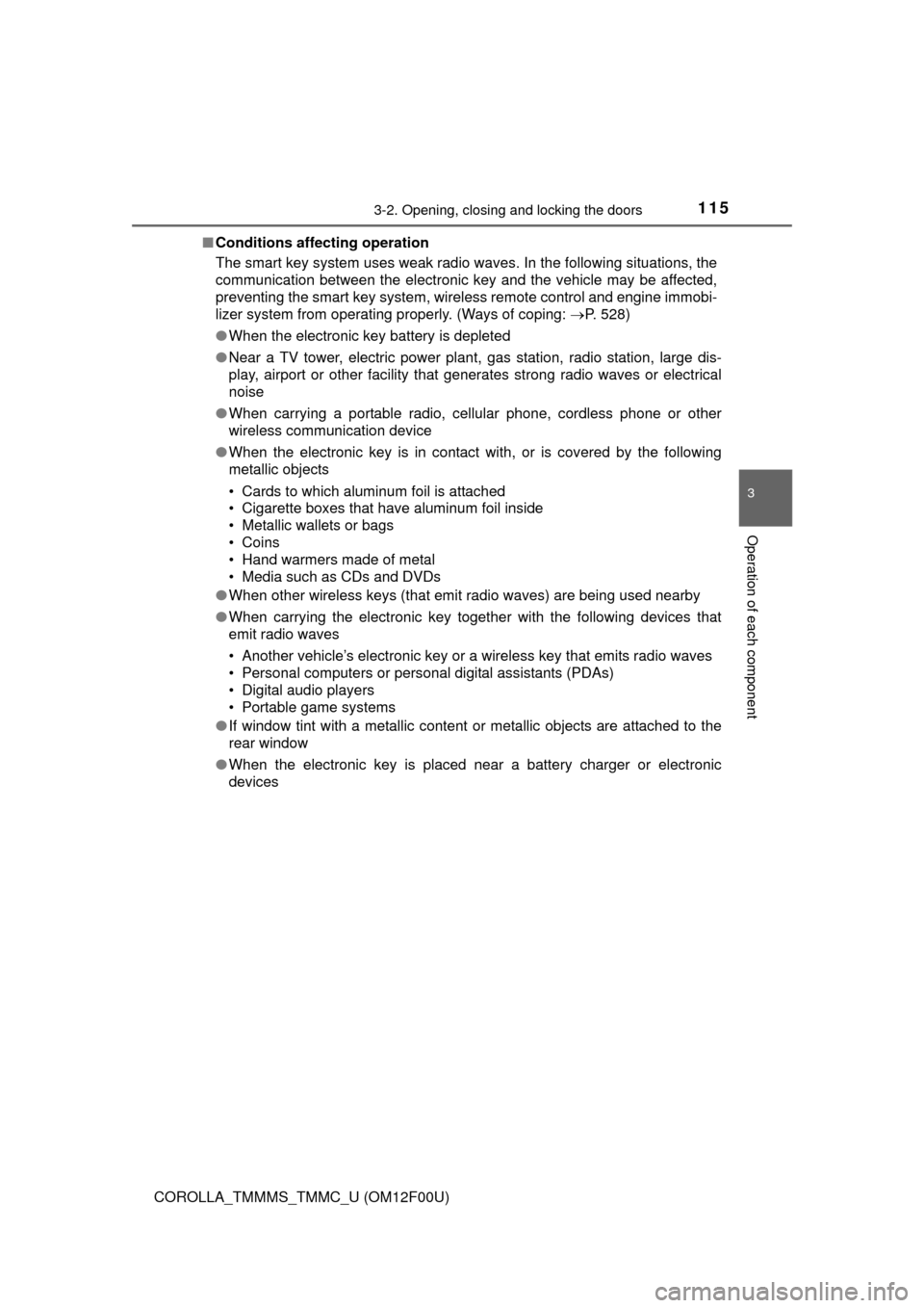 TOYOTA COROLLA 2015 11.G Owners Manual 1153-2. Opening, closing and locking the doors
3
Operation of each component
COROLLA_TMMMS_TMMC_U (OM12F00U)■
Conditions affecting operation
The smart key system uses weak radio waves. In the follow