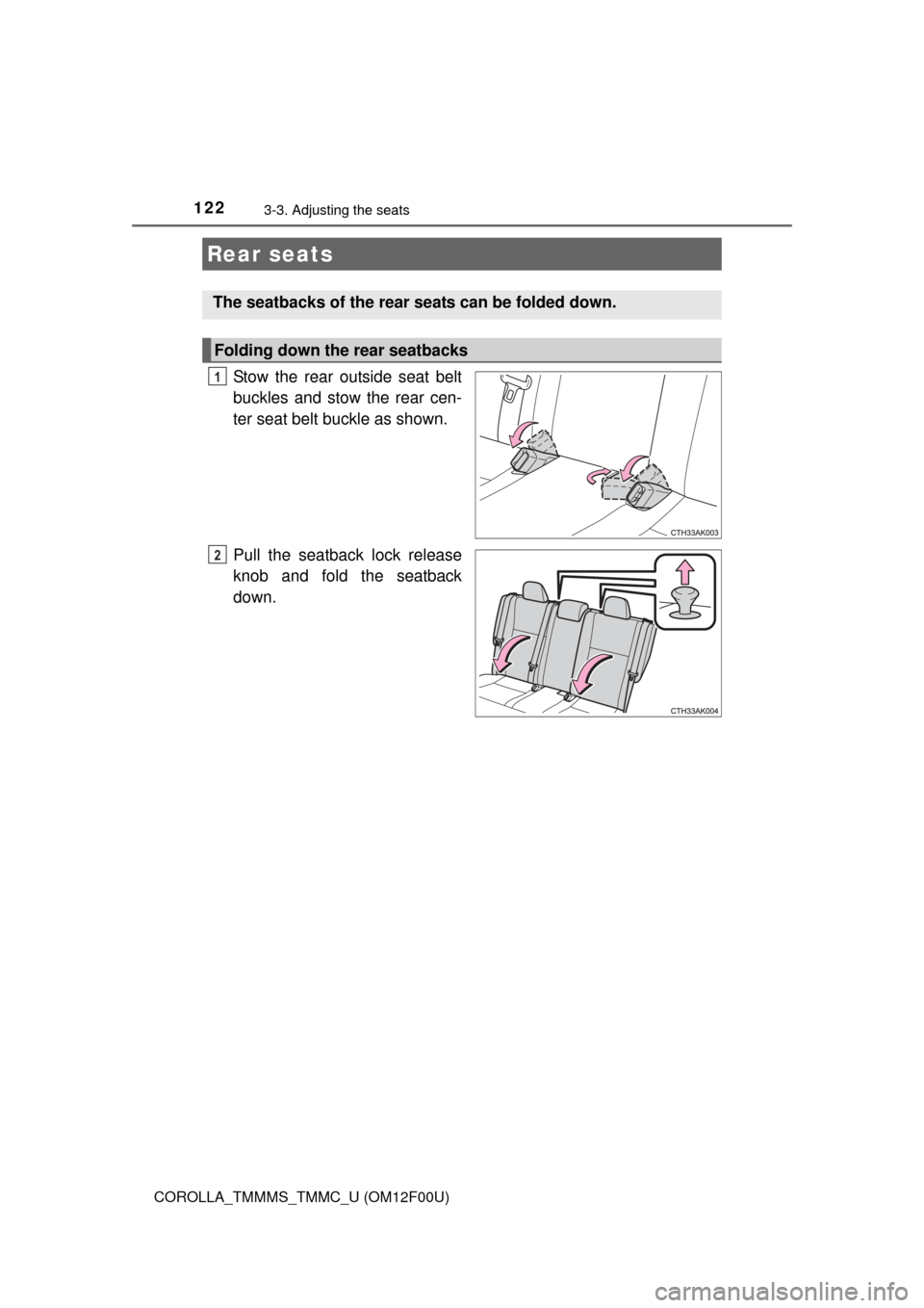 TOYOTA COROLLA 2015 11.G Owners Manual 1223-3. Adjusting the seats
COROLLA_TMMMS_TMMC_U (OM12F00U)
Stow the rear outside seat belt
buckles and stow the rear cen-
ter seat belt buckle as shown.
Pull the seatback lock release
knob and fold t