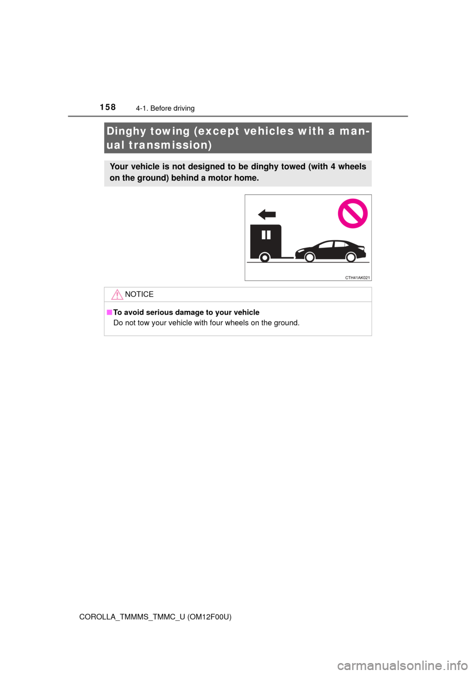 TOYOTA COROLLA 2015 11.G Owners Manual 1584-1. Before driving
COROLLA_TMMMS_TMMC_U (OM12F00U)
Dinghy towing (except vehicles with a man-
ual transmission)
Your vehicle is not designed to be dinghy towed (with 4 wheels
on the ground) behind