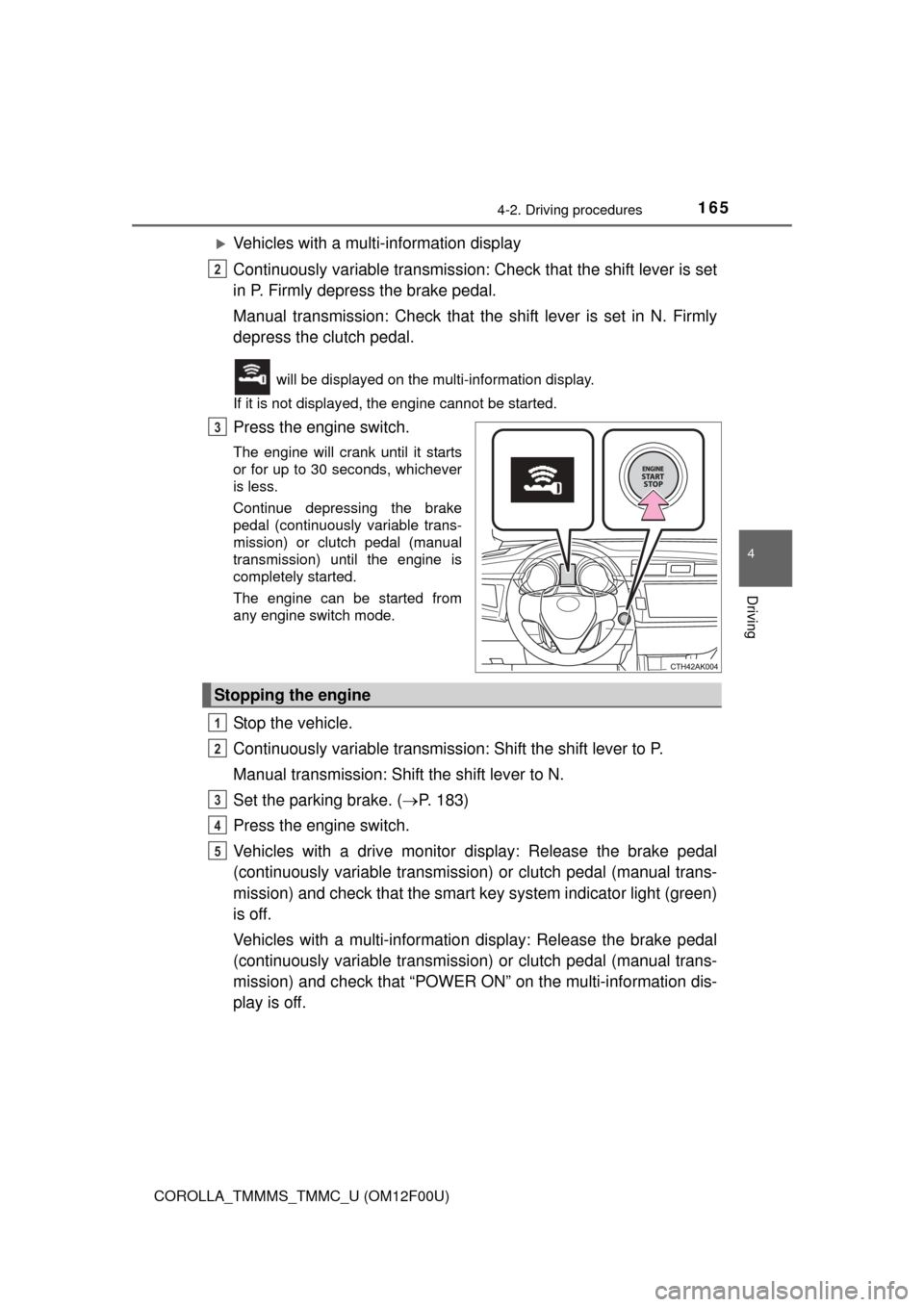 TOYOTA COROLLA 2015 11.G Owners Manual 1654-2. Driving procedures
4
Driving
COROLLA_TMMMS_TMMC_U (OM12F00U)
Vehicles with a multi-information display
Continuously variable transmission: Check that the shift lever is set
in P. Firmly dep