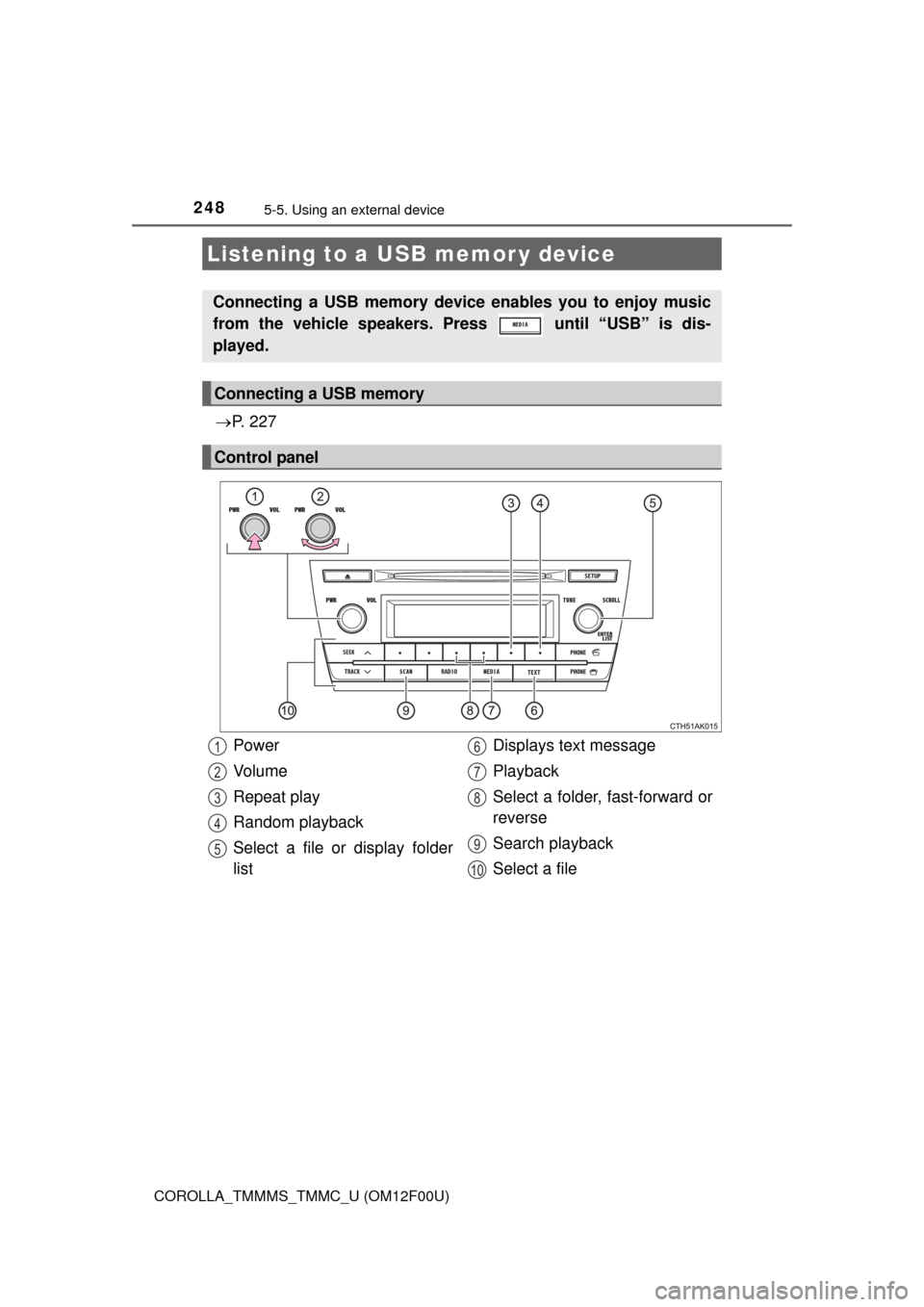 TOYOTA COROLLA 2015 11.G Owners Manual 2485-5. Using an external device
COROLLA_TMMMS_TMMC_U (OM12F00U)
P.  2 2 7
Listening to a USB memor y device
Connecting a USB memory device enables you to enjoy music
from the vehicle speakers. Pre