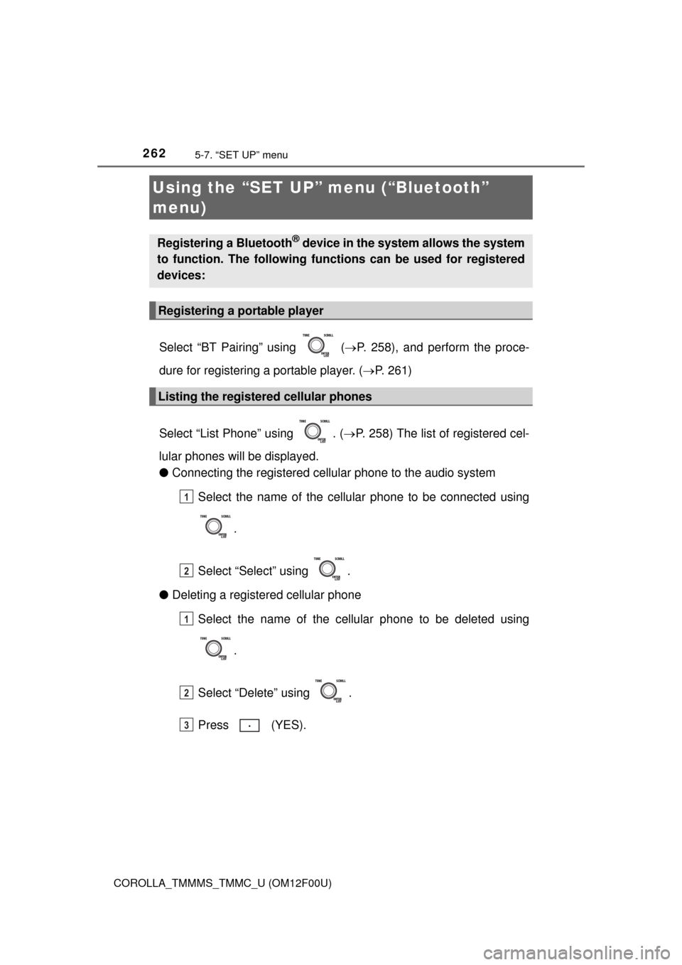 TOYOTA COROLLA 2015 11.G Owners Manual 262
COROLLA_TMMMS_TMMC_U (OM12F00U)
5-7. “SET UP” menu
Select “BT Pairing” using   ( P. 258), and perform the proce-
dure for registering a portable player. ( P. 261)
Select “List Phon