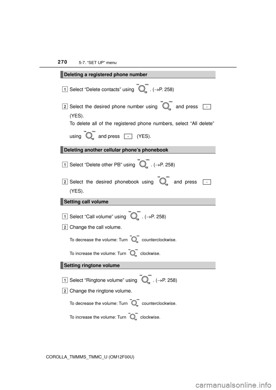 TOYOTA COROLLA 2015 11.G Owners Manual 2705-7. “SET UP” menu
COROLLA_TMMMS_TMMC_U (OM12F00U)
Select “Delete contacts” using  . (P. 258)
Select the desired phone number using   and press 
(YES).
To delete all of the registered ph