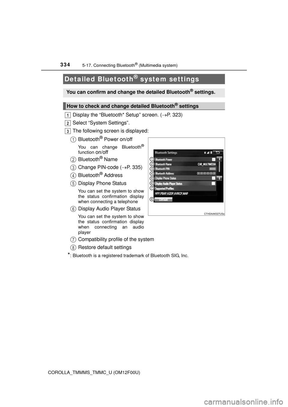 TOYOTA COROLLA 2015 11.G Owners Manual 3345-17. Connecting Bluetooth® (Multimedia system)
COROLLA_TMMMS_TMMC_U (OM12F00U)
Display the “Bluetooth* Setup” screen. (P. 323)
Select “System Settings”.
The following screen is display