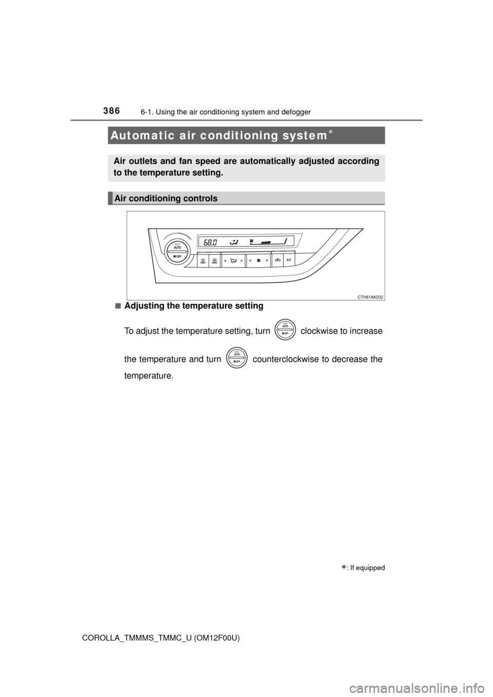 TOYOTA COROLLA 2015 11.G Owners Manual 3866-1. Using the air conditioning system and defogger
COROLLA_TMMMS_TMMC_U (OM12F00U)■
Adjusting the temperature setting
To adjust the temperature setting,
turn clockwise to increase
the tempera TOYOTA COROLLA 2015 11.G Owners Manual 3866-1. Using the air conditioning system and defogger
COROLLA_TMMMS_TMMC_U (OM12F00U)■
Adjusting the temperature setting
To adjust the temperature setting,
turn clockwise to increase
the tempera