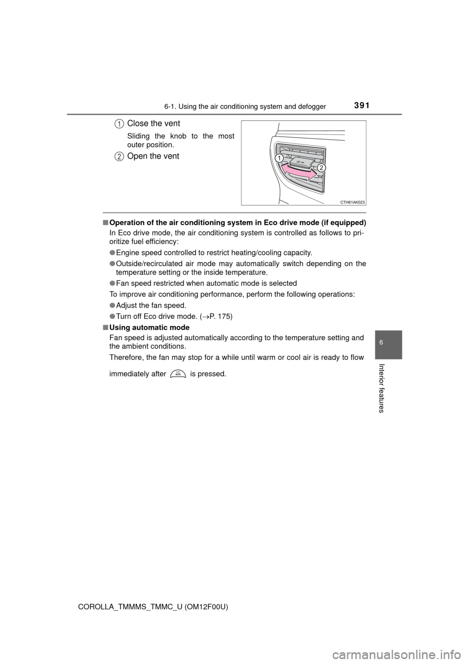 TOYOTA COROLLA 2015 11.G Owners Manual 3916-1. Using the air conditioning system and defogger
6
Interior features
COROLLA_TMMMS_TMMC_U (OM12F00U)
Close the vent
Sliding the knob to the most
outer position.
Open the vent
■Operation of the