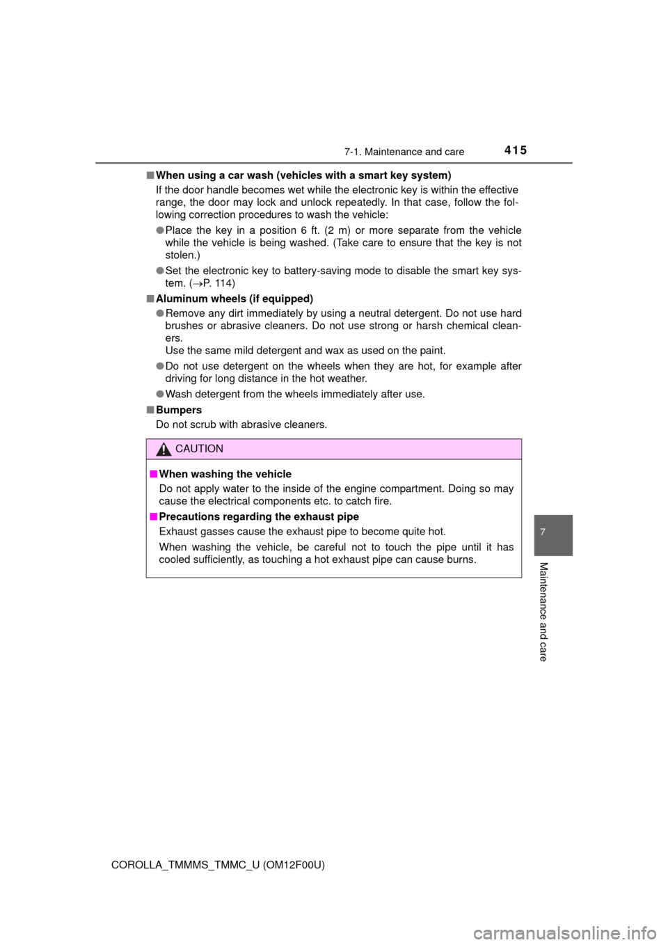 TOYOTA COROLLA 2015 11.G Owners Manual 4157-1. Maintenance and care
7
Maintenance and care
COROLLA_TMMMS_TMMC_U (OM12F00U)■
When using a car wash (vehicles with a smart key system)
If the door handle becomes wet while the electronic key 